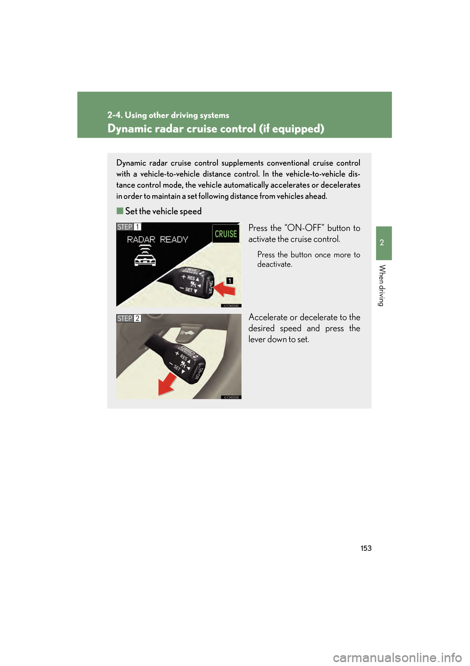 Lexus GS350 2008 Owners Manual 153
2-4. Using other driving systems
2
When driving
GS_G_U
June 19, 2008 12:54 pm
Dynamic radar cruise control (if equipped)
Dynamic radar cruise control supplements conventional cruise control
with Lexus GS350 2008 Owners Manual 153
2-4. Using other driving systems
2
When driving
GS_G_U
June 19, 2008 12:54 pm
Dynamic radar cruise control (if equipped)
Dynamic radar cruise control supplements conventional cruise control
with