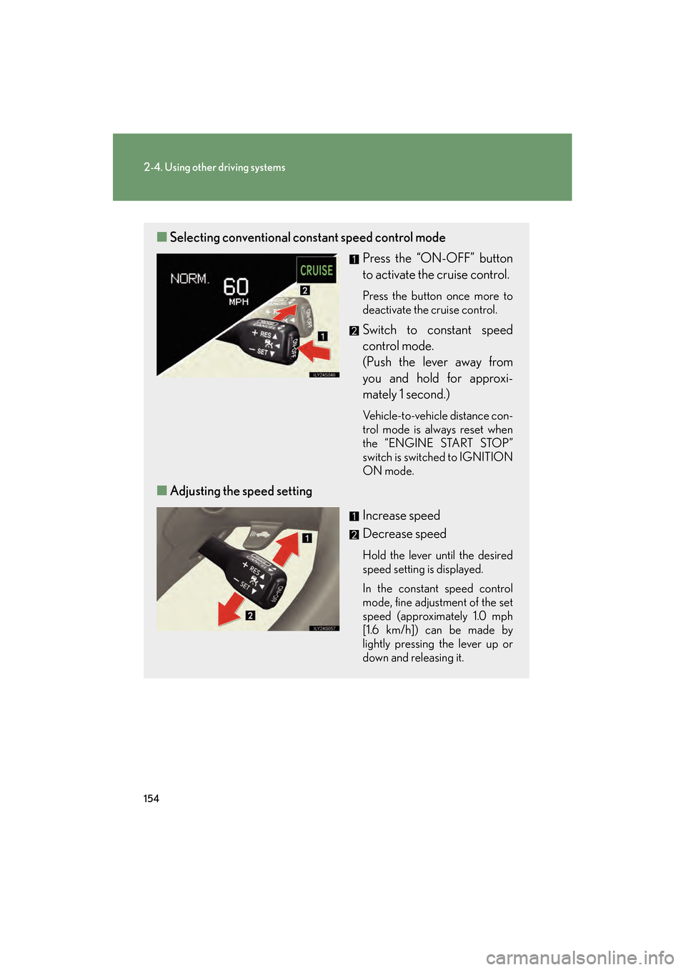 Lexus GS350 2008 User Guide 154
2-4. Using other driving systems
GS_G_U
June 19, 2008 12:54 pm
■Selecting conventional cons tant speed control mode
Press the “ON-OFF” button
to activate the cruise control.
Press the butto Lexus GS350 2008 User Guide 154
2-4. Using other driving systems
GS_G_U
June 19, 2008 12:54 pm
■Selecting conventional cons tant speed control mode
Press the “ON-OFF” button
to activate the cruise control.
Press the butto
