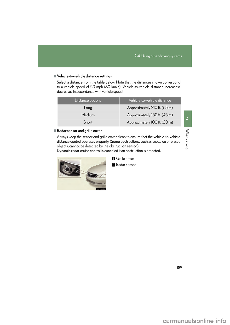 Lexus GS350 2008 Owners Manual 159
2-4. Using other driving systems
2
When driving
GS_G_U
June 19, 2008 12:54 pm
■Vehicle-to-vehicle distance settings
Select a distance from the table below. Note that the distances shown correspo Lexus GS350 2008 Owners Manual 159
2-4. Using other driving systems
2
When driving
GS_G_U
June 19, 2008 12:54 pm
■Vehicle-to-vehicle distance settings
Select a distance from the table below. Note that the distances shown correspo
