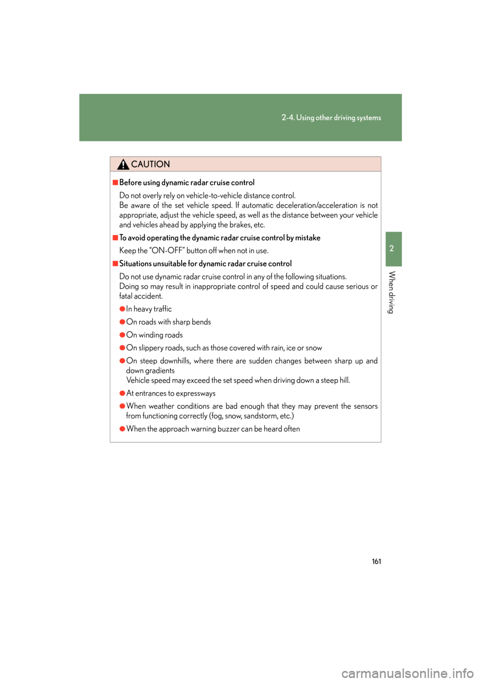 Lexus GS350 2008  Owners Manual 161
2-4. Using other driving systems
2
When driving
GS_G_U
June 19, 2008 12:54 pm
CAUTION
■Before using dynamic radar cruise control
Do not overly rely on vehicle-to-vehicle distance control.
Be awa