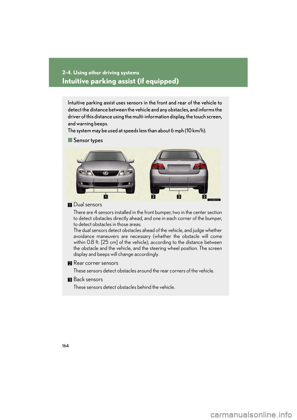 Lexus GS350 2008  Owners Manual 164
2-4. Using other driving systems
GS_G_U
June 19, 2008 12:54 pm
Intuitive parking assist (if equipped)
Intuitive parking assist uses sensors in the front and rear of the vehicle to
detect the dista