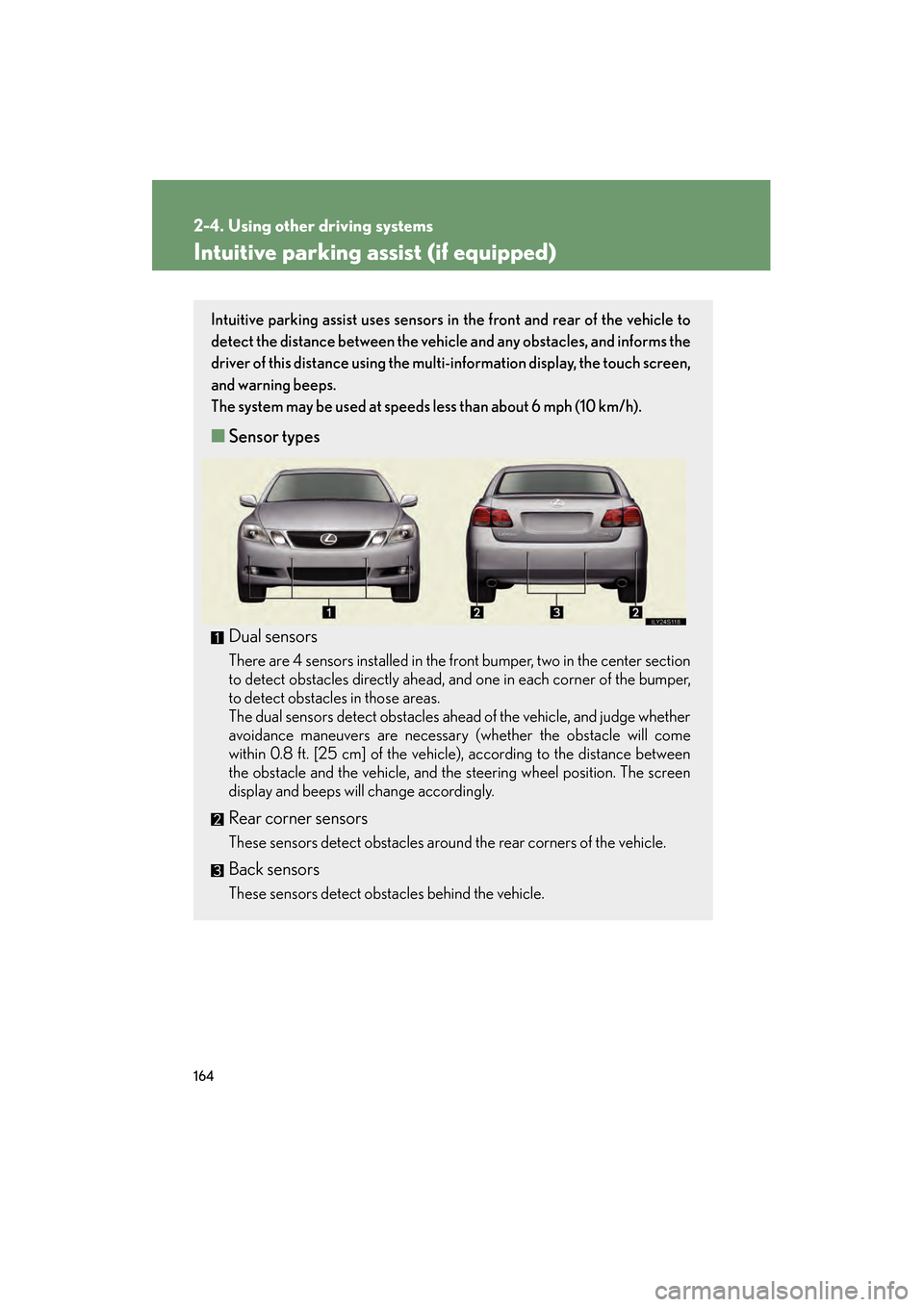 Lexus GS350 2008 Owners Manual 164
2-4. Using other driving systems
GS_G_U
June 19, 2008 12:54 pm
Intuitive parking assist (if equipped)
Intuitive parking assist uses sensors in the front and rear of the vehicle to
detect the dista Lexus GS350 2008 Owners Manual 164
2-4. Using other driving systems
GS_G_U
June 19, 2008 12:54 pm
Intuitive parking assist (if equipped)
Intuitive parking assist uses sensors in the front and rear of the vehicle to
detect the dista