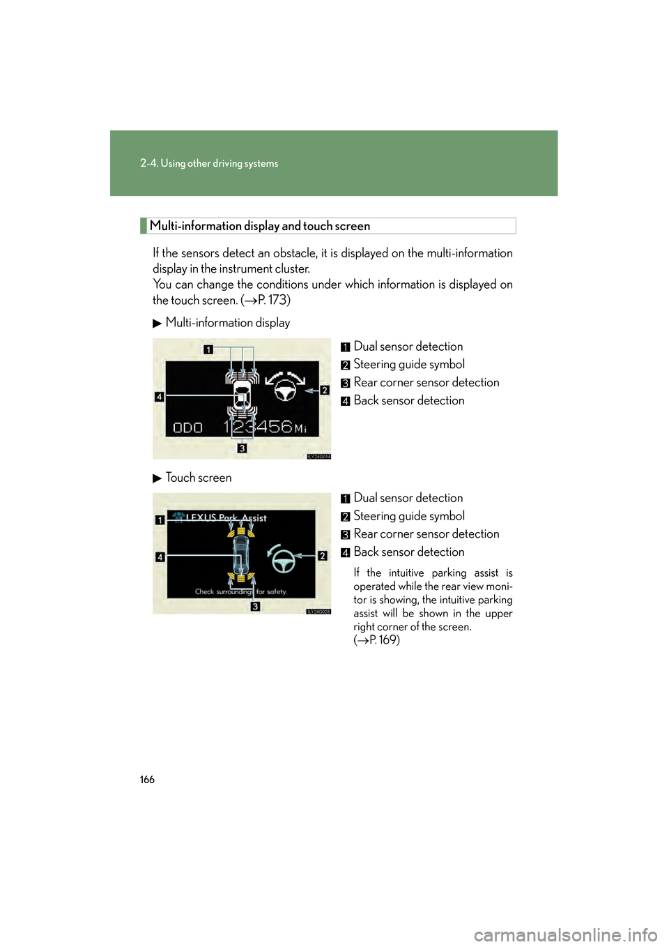 Lexus GS350 2008  Owners Manual 166
2-4. Using other driving systems
GS_G_U
June 19, 2008 12:54 pm
Multi-information display and touch screenIf the sensors detect an obstacle, it is displayed on the multi-information
display in the 