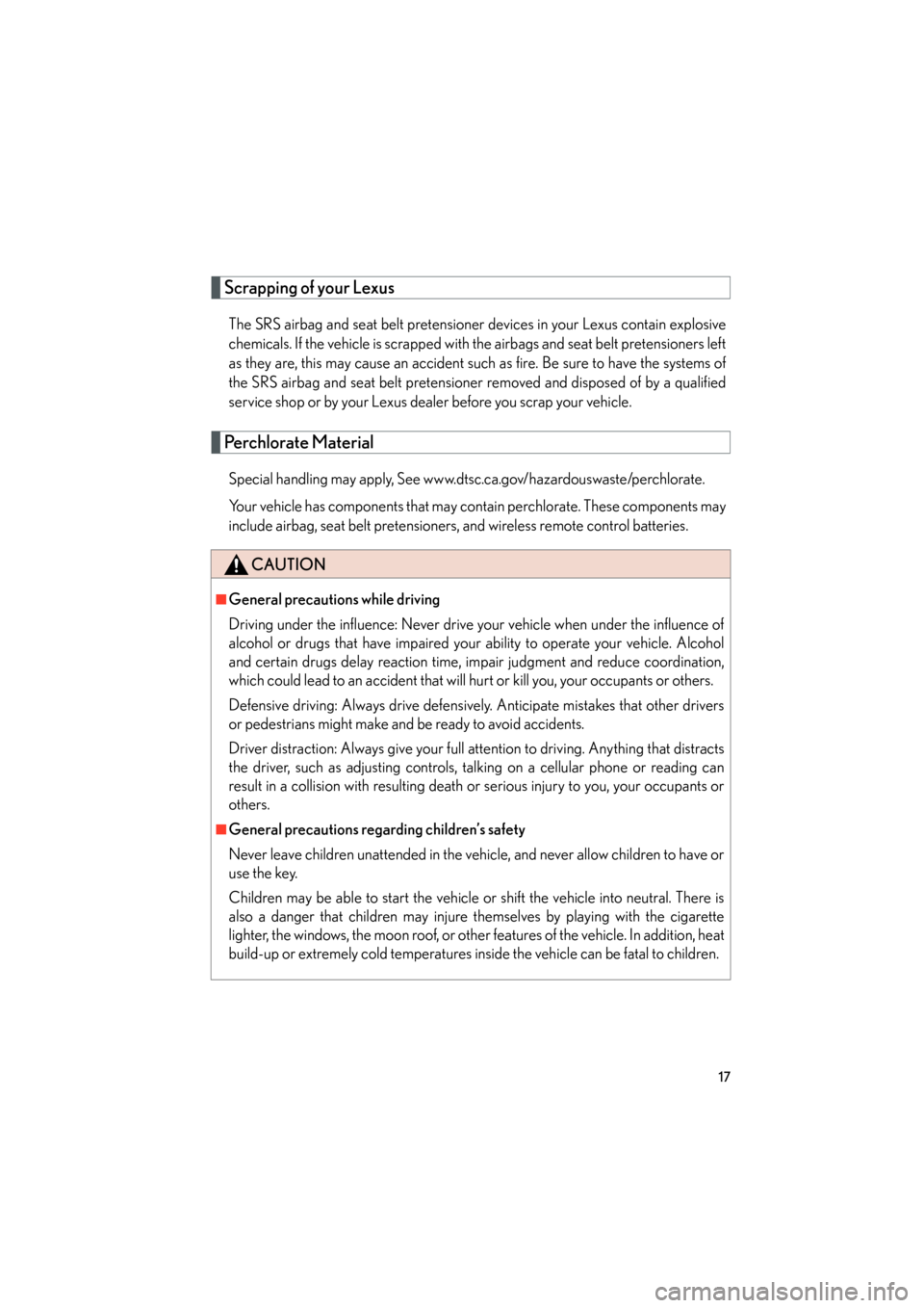 Lexus GS350 2008 User Guide 17
GS_G_U
June 19, 2008 12:54 pm
Scrapping of your Lexus
The SRS airbag and seat belt pretensioner devices in your Lexus contain explosive
chemicals. If the vehicle is scrapped with the airbags and se