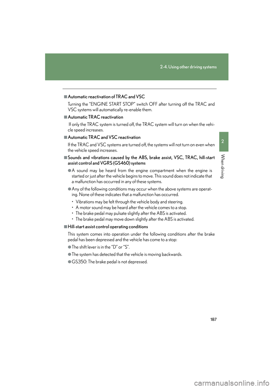 Lexus GS350 2008 User Guide 187
2-4. Using other driving systems
2
When driving
GS_G_U
June 19, 2008 12:54 pm
■Automatic reactivation of TRAC and VSC
Turning the “ENGINE START STOP” switch OFF after turning off the TRAC an Lexus GS350 2008 User Guide 187
2-4. Using other driving systems
2
When driving
GS_G_U
June 19, 2008 12:54 pm
■Automatic reactivation of TRAC and VSC
Turning the “ENGINE START STOP” switch OFF after turning off the TRAC an