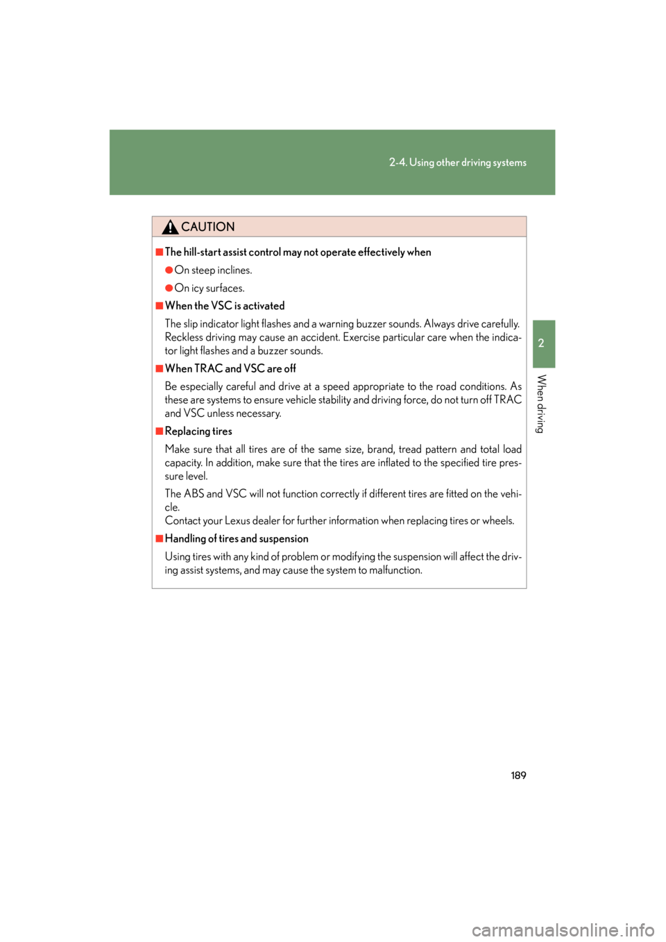 Lexus GS350 2008  Owners Manual 189
2-4. Using other driving systems
2
When driving
GS_G_U
June 19, 2008 12:54 pm
CAUTION
■The hill-start assist control may not operate effectively when
●On steep inclines.
●On icy surfaces.
�