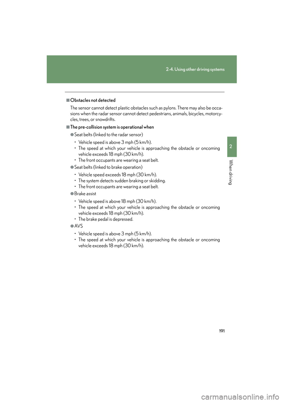 Lexus GS350 2008  Owners Manual 191
2-4. Using other driving systems
2
When driving
GS_G_U
June 19, 2008 12:54 pm
■Obstacles not detected
The sensor cannot detect plastic obstacles such as pylons. There may also be occa-
sions whe