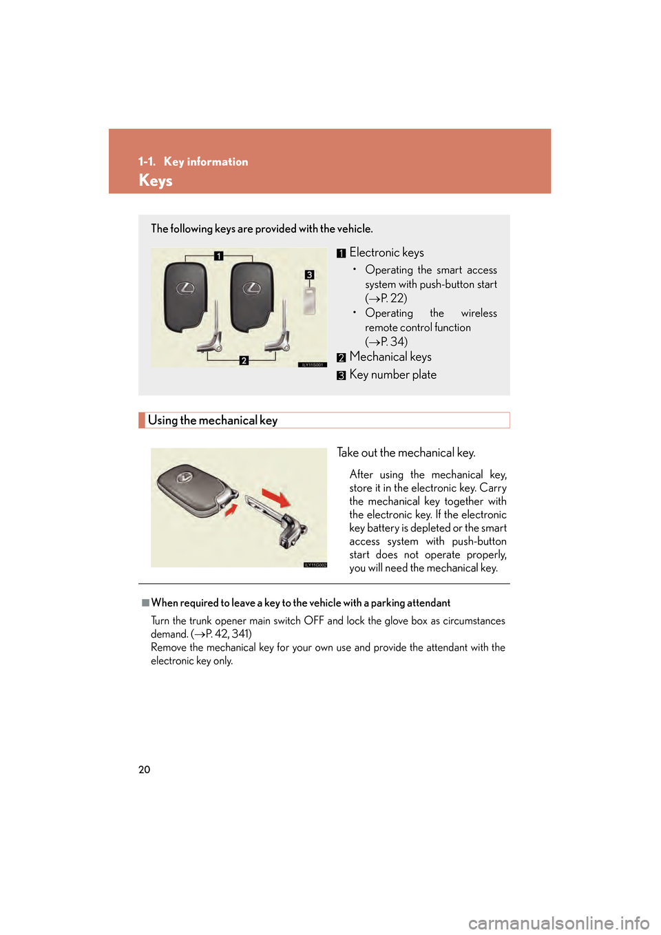 Lexus GS350 2008 Owners Guide 20
GS_G_U
June 19, 2008 12:54 pm
1-1. Key information
Keys
Using the mechanical keyTake out the mechanical key.
After using the mechanical key,
store it in the electronic key. Carry
the mechanical key