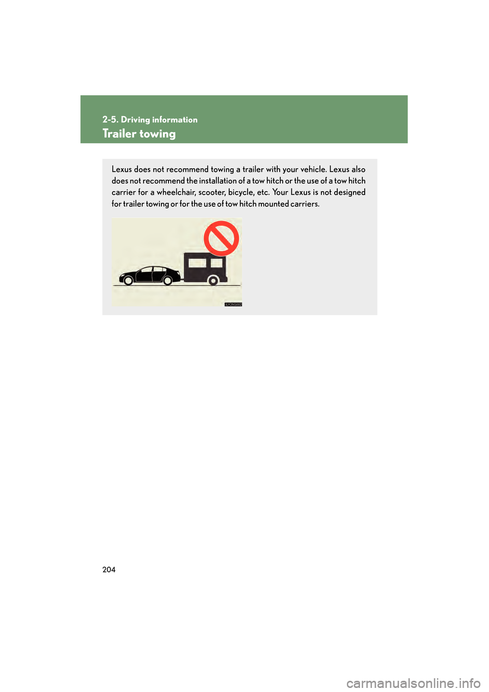 Lexus GS350 2008 Owners Manual 204
2-5. Driving information
GS_G_U
June 19, 2008 12:54 pm
Trailer towing
Lexus does not recommend towing a trailer with your vehicle. Lexus also
does not recommend the installation of a tow hitch or Lexus GS350 2008 Owners Manual 204
2-5. Driving information
GS_G_U
June 19, 2008 12:54 pm
Trailer towing
Lexus does not recommend towing a trailer with your vehicle. Lexus also
does not recommend the installation of a tow hitch or