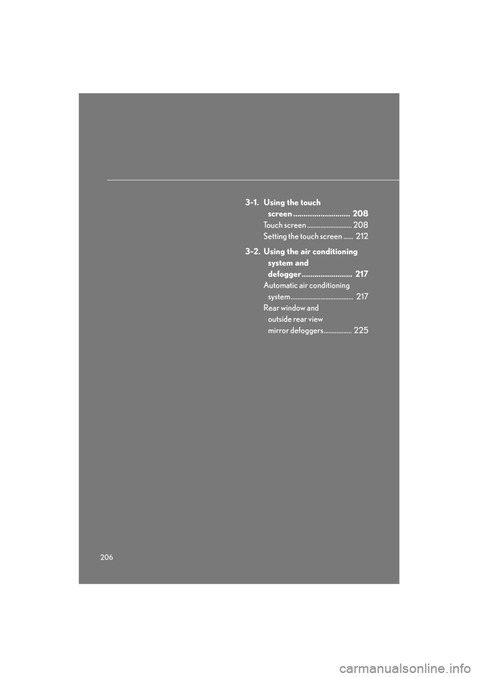 Lexus GS350 2008 Owners Guide 206
GS_G_U
June 19, 2008 12:54 pm
3-1. Using the touch screen ...........................  208
Touch screen ........................... 208
Setting the touch screen ......  212
3-2. Using the air cond