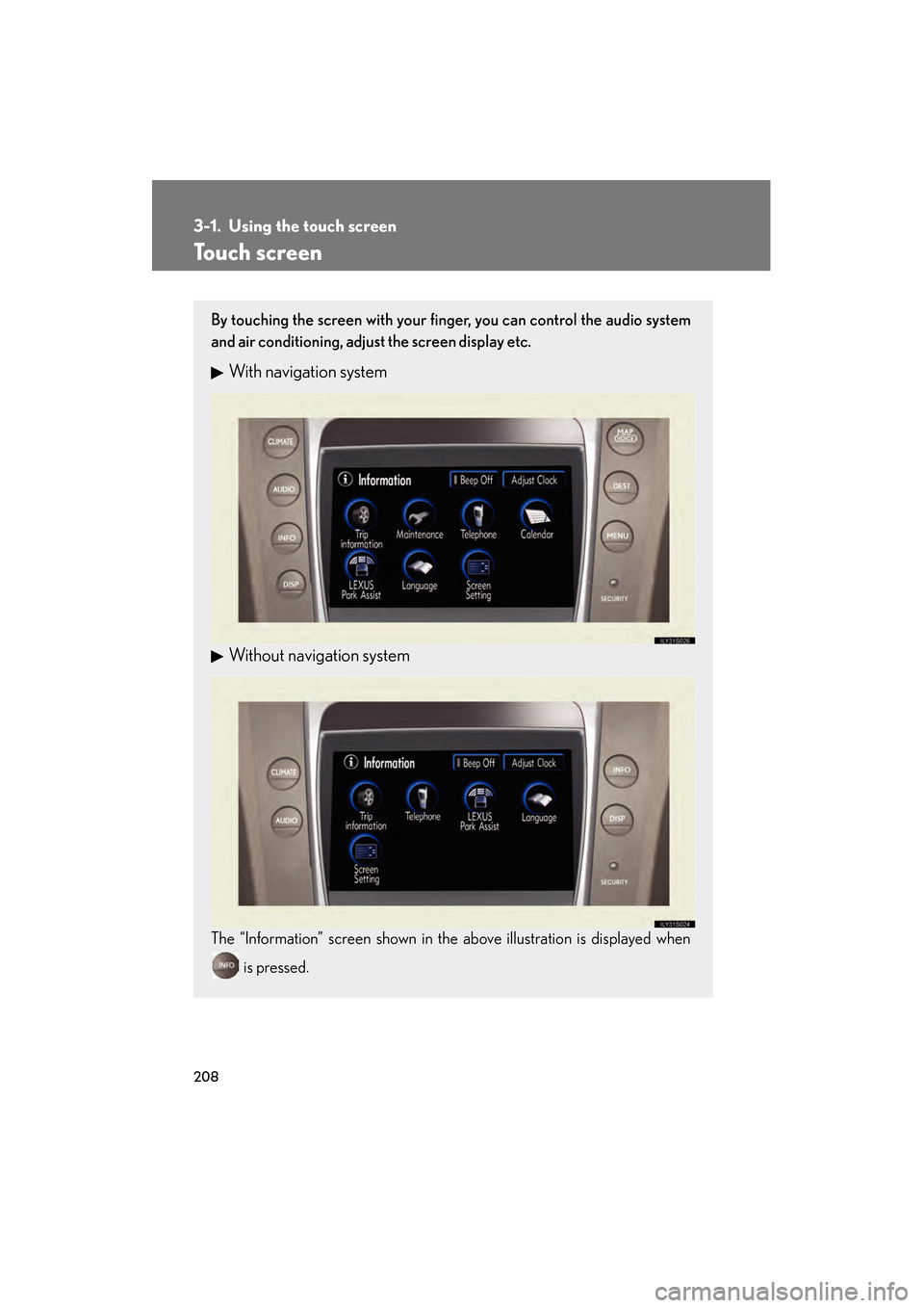 Lexus GS350 2008 Owners Manual 208
GS_G_U
June 19, 2008 12:54 pm
3-1. Using the touch screen
Touch screen
By touching the screen with your finger, you can control the audio system
and air conditioning, adjust the screen display etc Lexus GS350 2008 Owners Manual 208
GS_G_U
June 19, 2008 12:54 pm
3-1. Using the touch screen
Touch screen
By touching the screen with your finger, you can control the audio system
and air conditioning, adjust the screen display etc