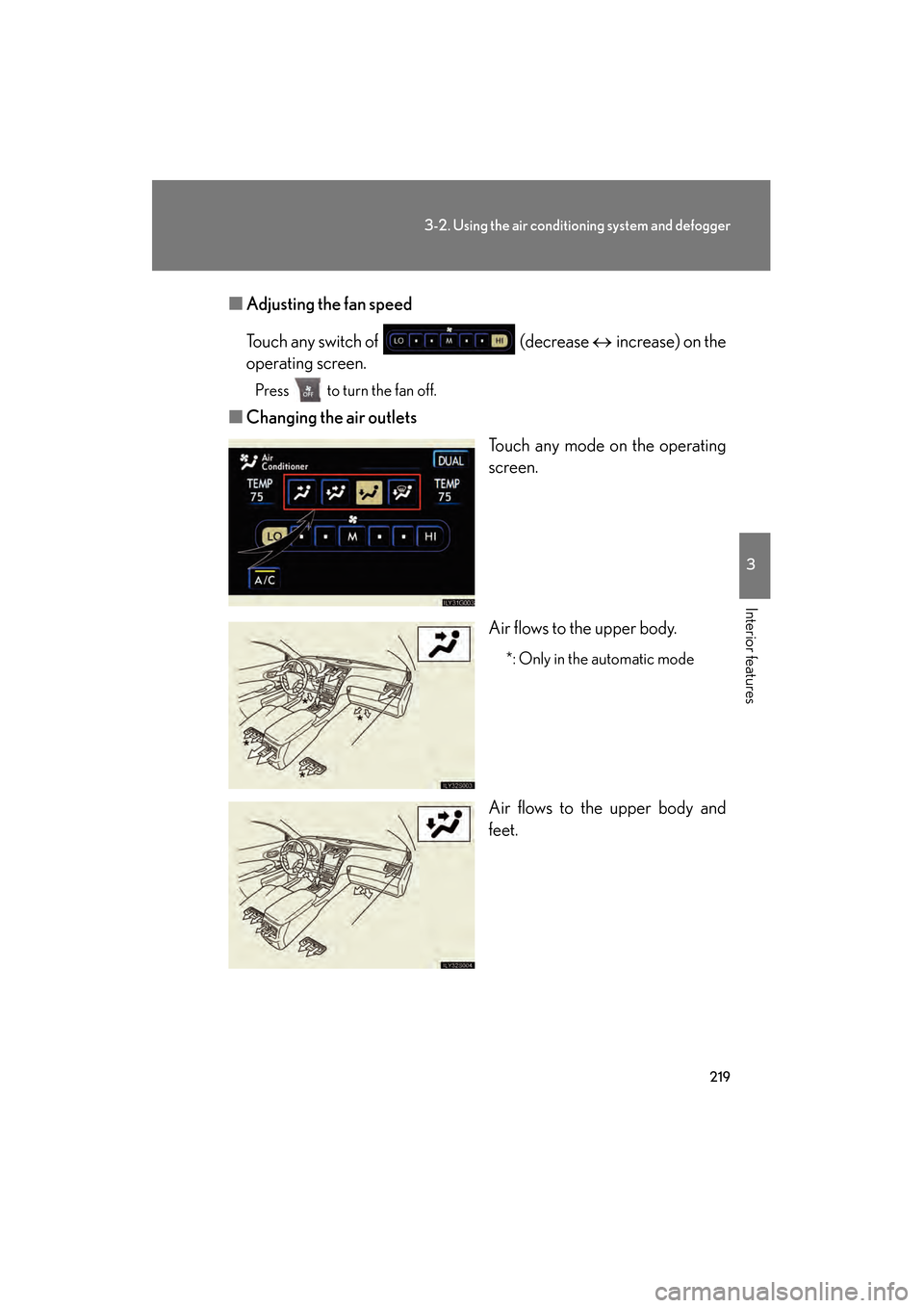 Lexus GS350 2008  Owners Manual 219
3-2. Using the air conditioning system and defogger
3
Interior features
GS_G_U
June 19, 2008 12:54 pm
■Adjusting the fan speed
Touch any switch of   (decrease  ↔ increase) on the
operating scr