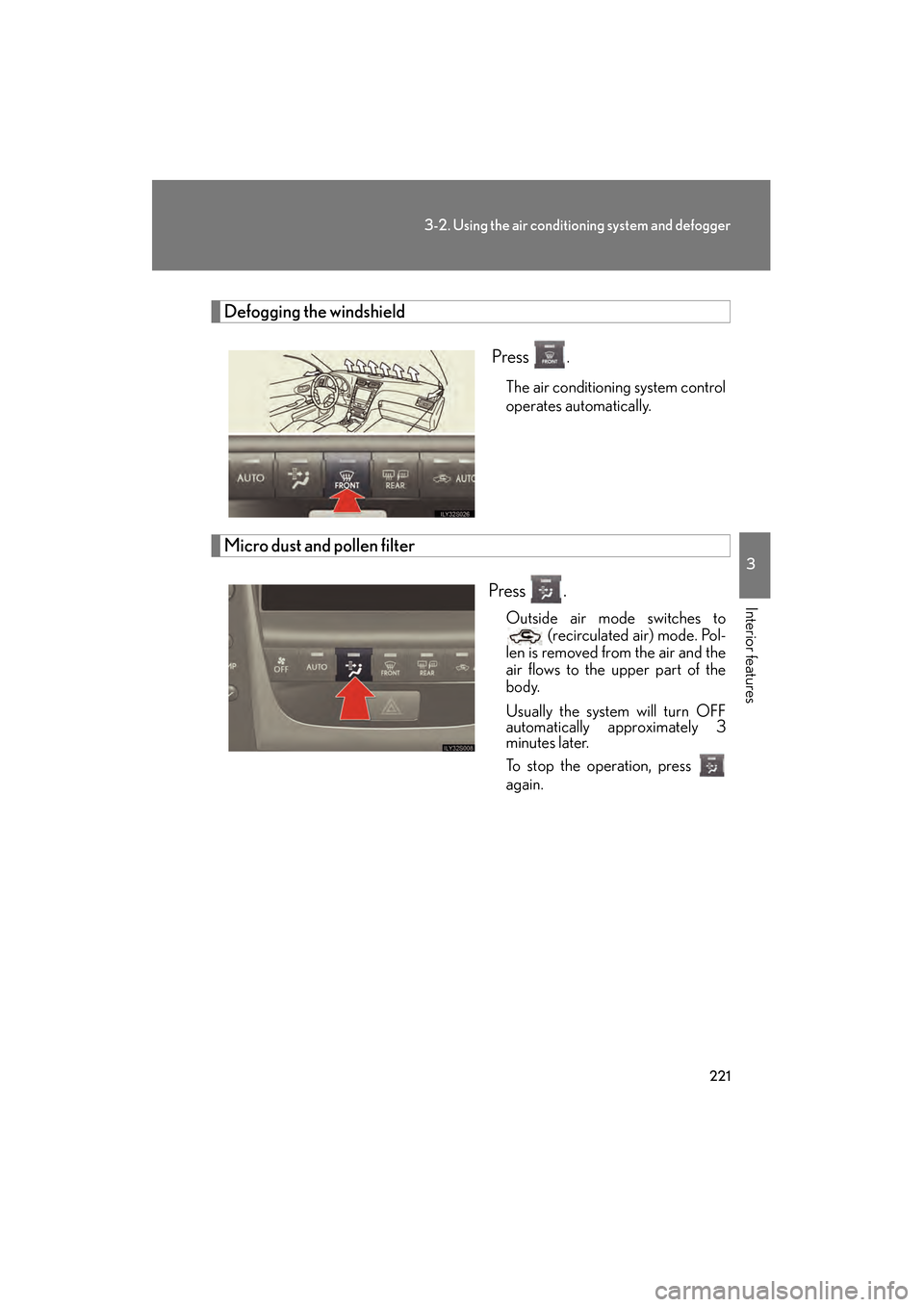 Lexus GS350 2008 Owners Manual 221
3-2. Using the air conditioning system and defogger
3
Interior features
GS_G_U
June 19, 2008 12:54 pm
Defogging the windshield Press
.
The air conditioning system control
operates automatically.
Lexus GS350 2008 Owners Manual 221
3-2. Using the air conditioning system and defogger
3
Interior features
GS_G_U
June 19, 2008 12:54 pm
Defogging the windshield Press
.
The air conditioning system control
operates automatically.