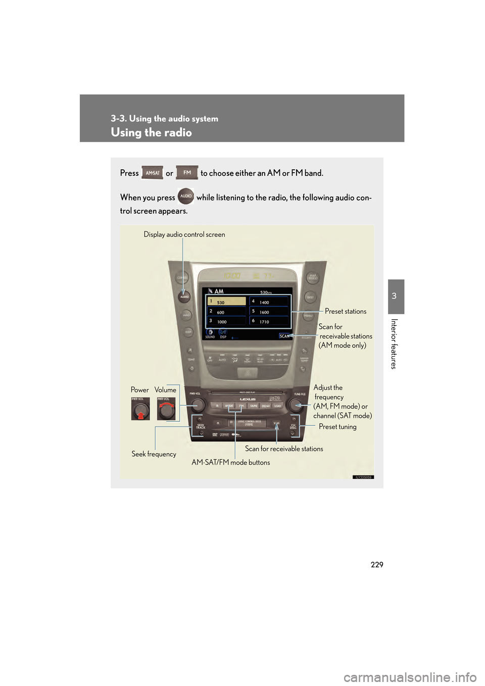 Lexus GS350 2008 Owners Manual 229
3-3. Using the audio system
3
Interior features
GS_G_U
June 19, 2008 12:54 pm
Using the radio
Press or to choose either an AM or FM band.
When you press while listening to the radio, the fol Lexus GS350 2008 Owners Manual 229
3-3. Using the audio system
3
Interior features
GS_G_U
June 19, 2008 12:54 pm
Using the radio
Press or to choose either an AM or FM band.
When you press while listening to the radio, the fol