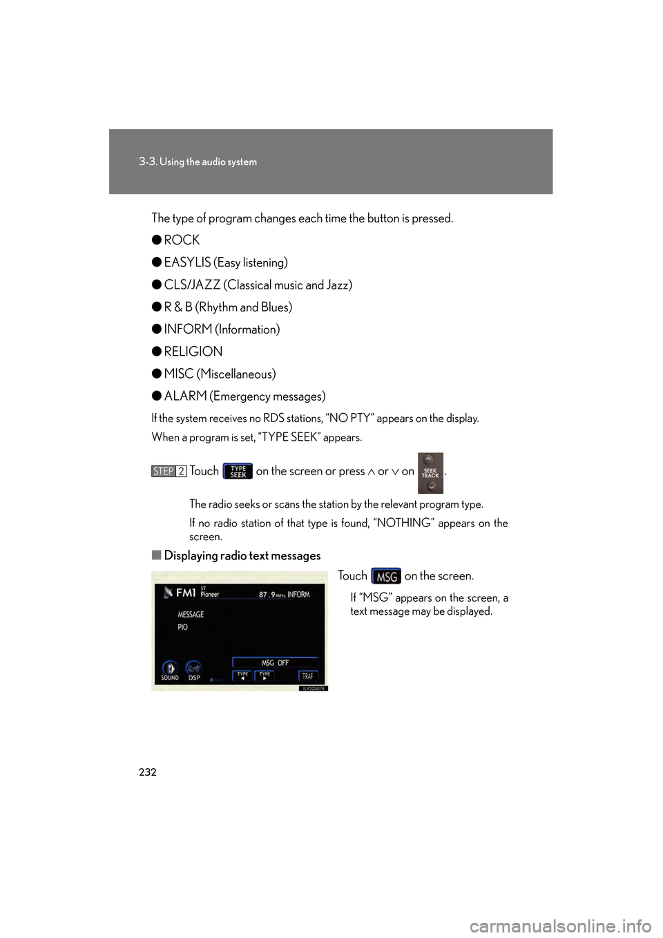 Lexus GS350 2008 Owners Manual 232
3-3. Using the audio system
GS_G_U
June 19, 2008 12:54 pm
The type of program changes each time the button is pressed.
●ROCK
● EASYLIS (Easy listening)
● CLS/JAZZ (Classical music and Jazz)
Lexus GS350 2008 Owners Manual 232
3-3. Using the audio system
GS_G_U
June 19, 2008 12:54 pm
The type of program changes each time the button is pressed.
●ROCK
● EASYLIS (Easy listening)
● CLS/JAZZ (Classical music and Jazz)