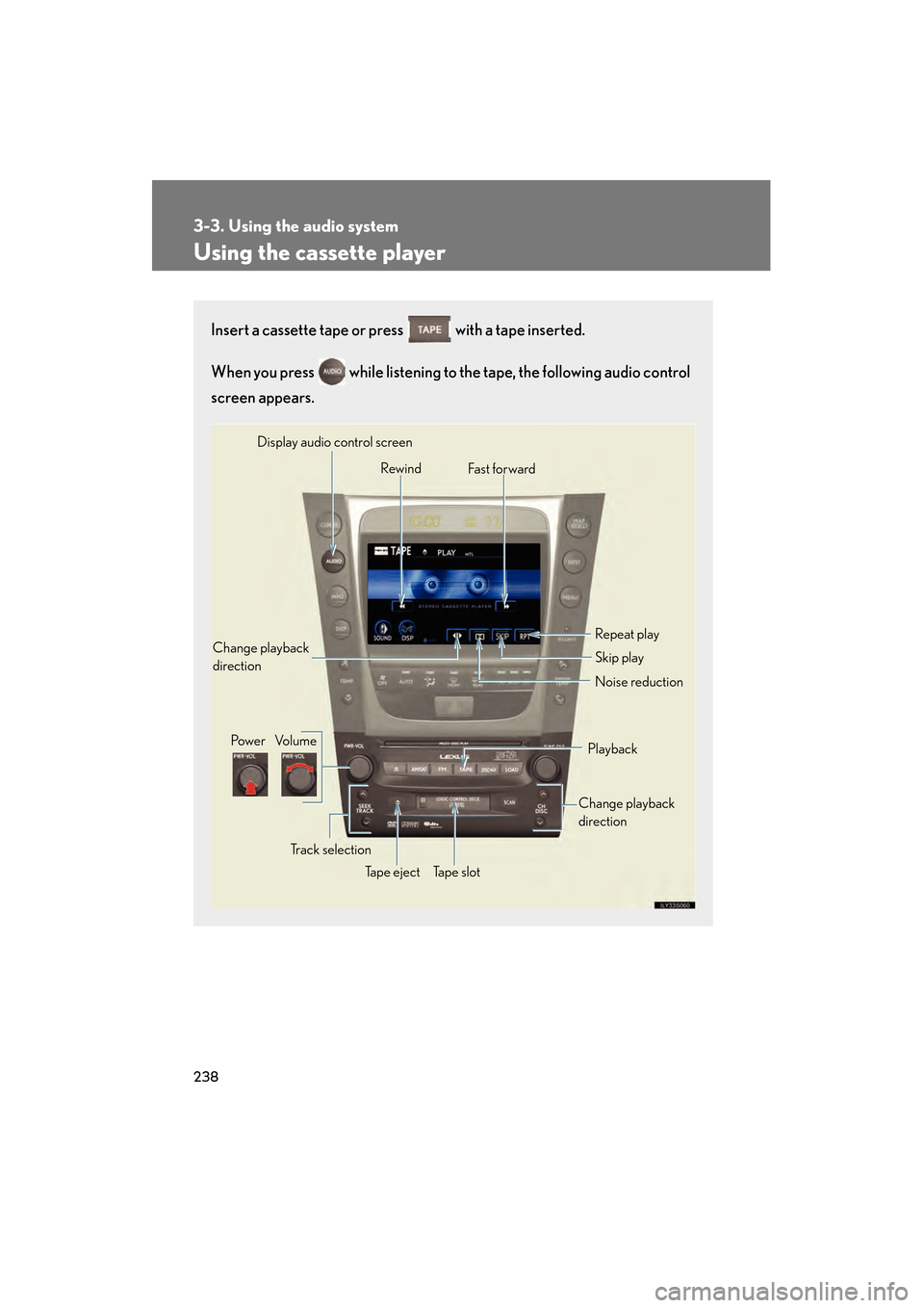 Lexus GS350 2008 Owners Manual 238
3-3. Using the audio system
GS_G_U
June 19, 2008 12:54 pm
Using the cassette player
Insert a cassette tape or press with a tape inserted.
When you press while listening to the tape, the follo Lexus GS350 2008 Owners Manual 238
3-3. Using the audio system
GS_G_U
June 19, 2008 12:54 pm
Using the cassette player
Insert a cassette tape or press with a tape inserted.
When you press while listening to the tape, the follo