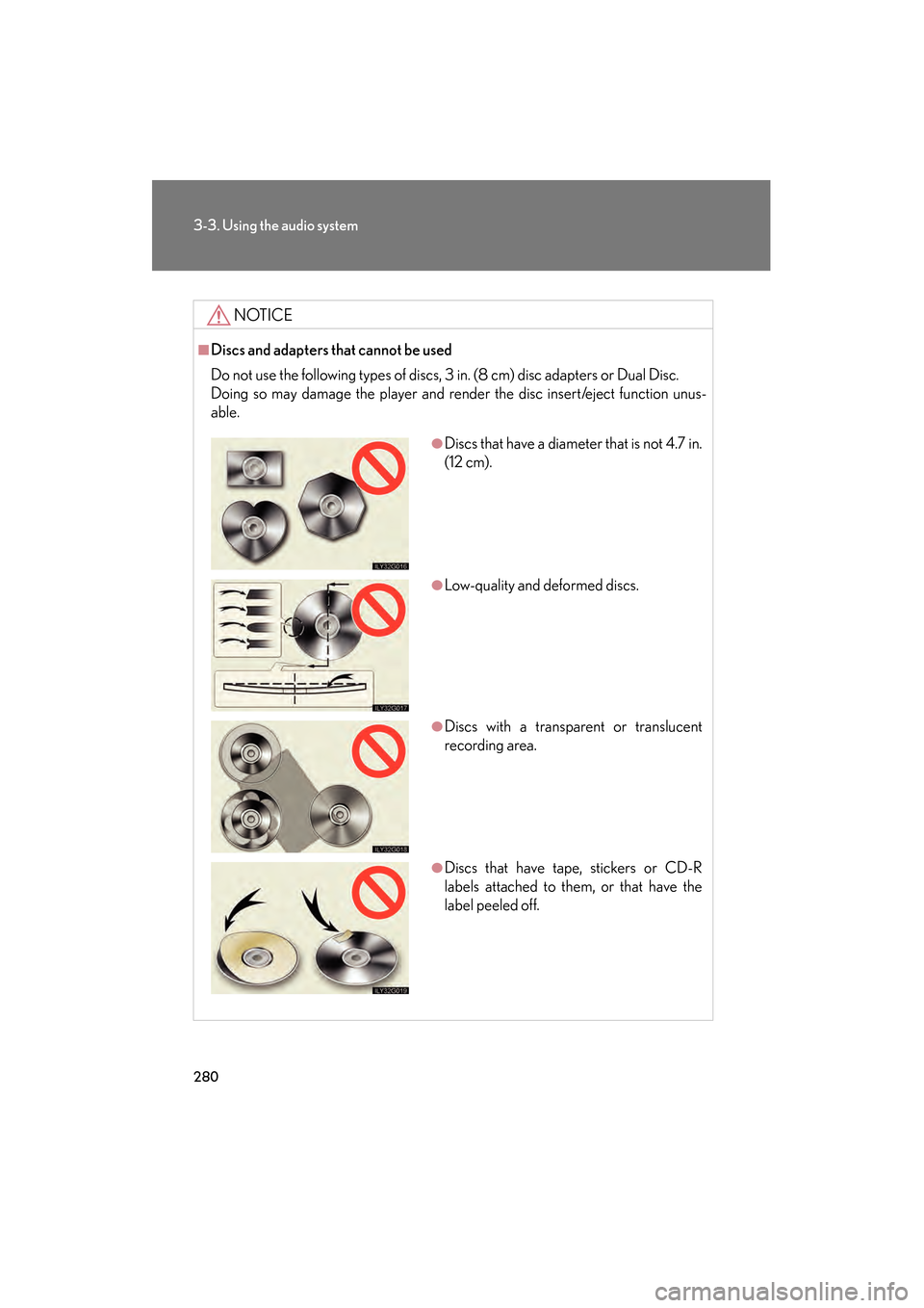 Lexus GS350 2008  Owners Manual 280
3-3. Using the audio system
GS_G_U
June 19, 2008 12:54 pm
NOTICE
■Discs and adapters that cannot be used
Do not use the following types of discs, 3 in. (8 cm) disc adapters or Dual Disc.
Doing s