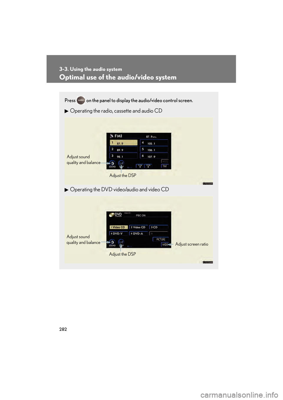 Lexus GS350 2008 Owners Guide 282
3-3. Using the audio system
GS_G_U
June 19, 2008 12:54 pm
Optimal use of the audio/video system
Press on the panel to display the audio/video control screen.
Operating the radio, cassette and aud Lexus GS350 2008 Owners Guide 282
3-3. Using the audio system
GS_G_U
June 19, 2008 12:54 pm
Optimal use of the audio/video system
Press on the panel to display the audio/video control screen.
Operating the radio, cassette and aud
