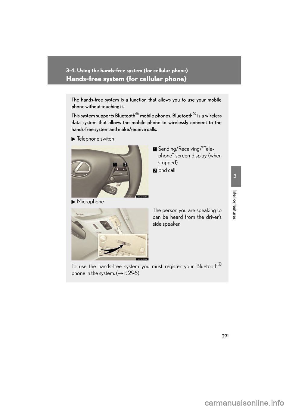 Lexus GS350 2008  Owners Manual 291
3
Interior features
GS_G_U
June 19, 2008 12:54 pm
3-4. Using the hands-free system (for cellular phone)
Hands-free system (for cellular phone)
The hands-free system is a function that allows you t