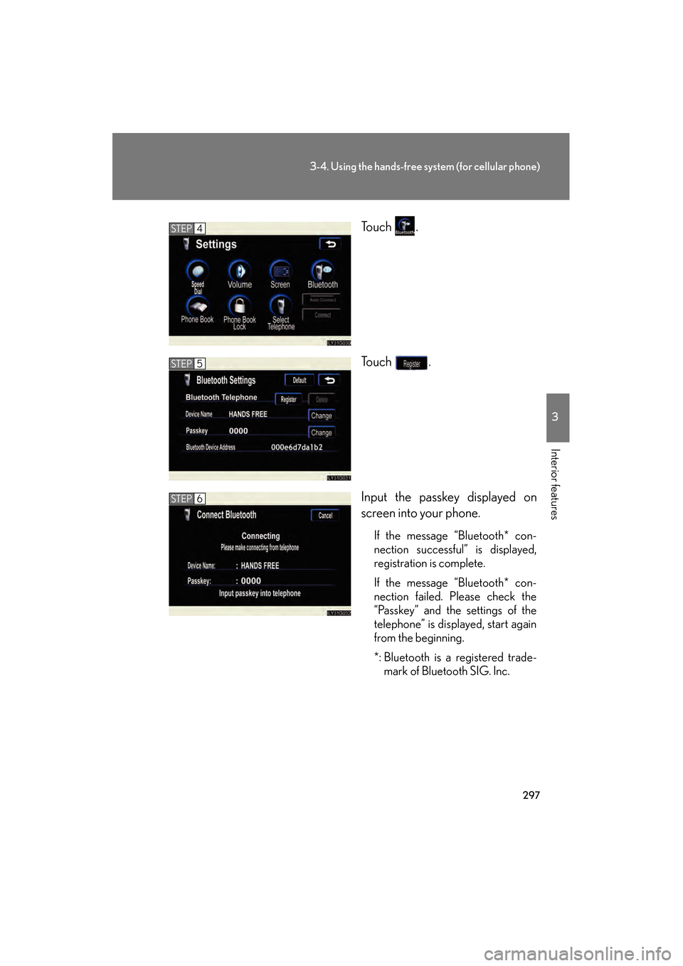 Lexus GS350 2008 Owners Guide 297
3-4. Using the hands-free system (for cellular phone)
3
Interior features
GS_G_U
June 19, 2008 12:54 pm
To u c h .
To u c h .
Input the passkey displayed on
screen into your phone.
If the messag Lexus GS350 2008 Owners Guide 297
3-4. Using the hands-free system (for cellular phone)
3
Interior features
GS_G_U
June 19, 2008 12:54 pm
To u c h .
To u c h .
Input the passkey displayed on
screen into your phone.
If the messag