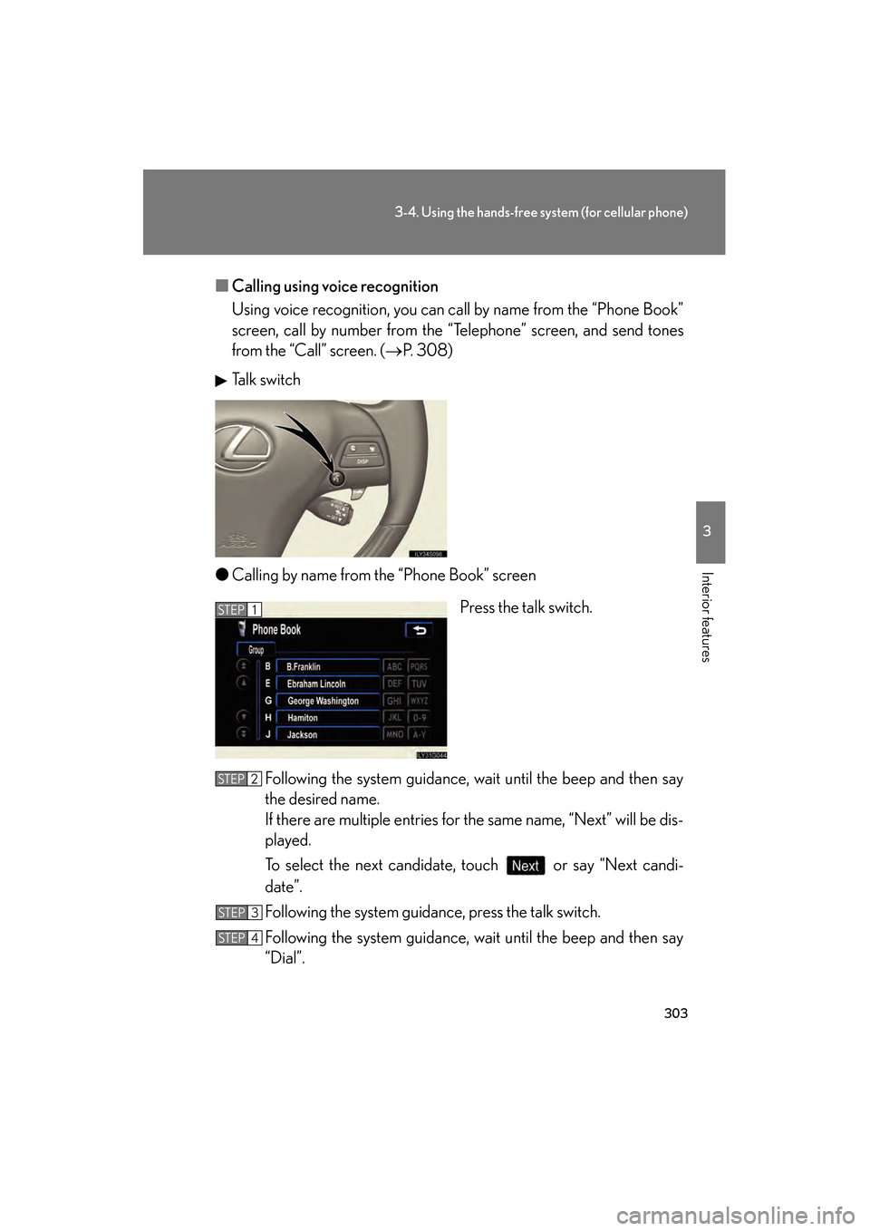 Lexus GS350 2008  Owners Manual 303
3-4. Using the hands-free system (for cellular phone)
3
Interior features
GS_G_U
June 19, 2008 12:54 pm
■Calling using voice recognition
Using voice recognition, you can call by name from the 