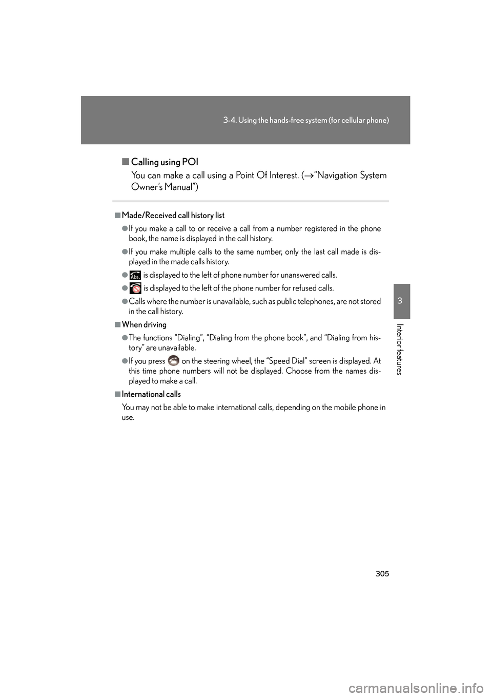 Lexus GS350 2008  Owners Manual 305
3-4. Using the hands-free system (for cellular phone)
3
Interior features
GS_G_U
June 19, 2008 12:54 pm
■Calling using POI
You can make a call using a Point Of Interest. ( →“Navigation Syste