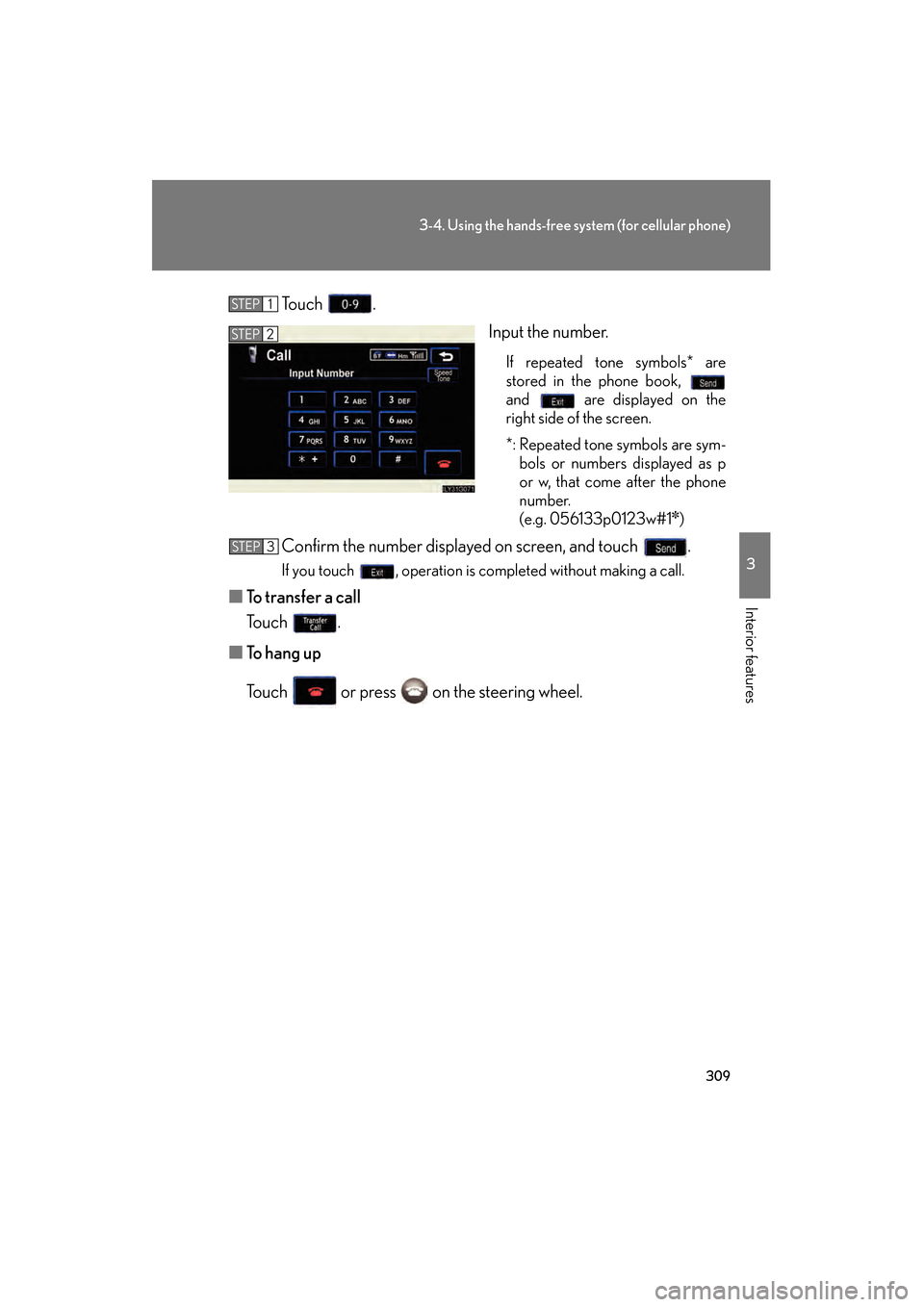 Lexus GS350 2008  Owners Manual 309
3-4. Using the hands-free system (for cellular phone)
3
Interior features
GS_G_U
June 19, 2008 12:54 pm
To u c h  .Input the number.
If repeated tone symbols* are
stored in the phone book, 
and   
