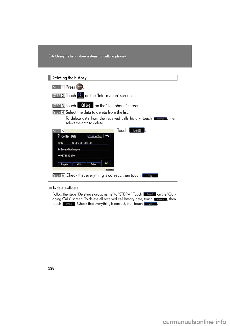 Lexus GS350 2008  Owners Manual 328
3-4. Using the hands-free system (for cellular phone)
GS_G_U
June 19, 2008 12:54 pm
Deleting the history
Press .
Touch   on the “Information” screen.
Touch   on the “Telephone” screen.
Sel