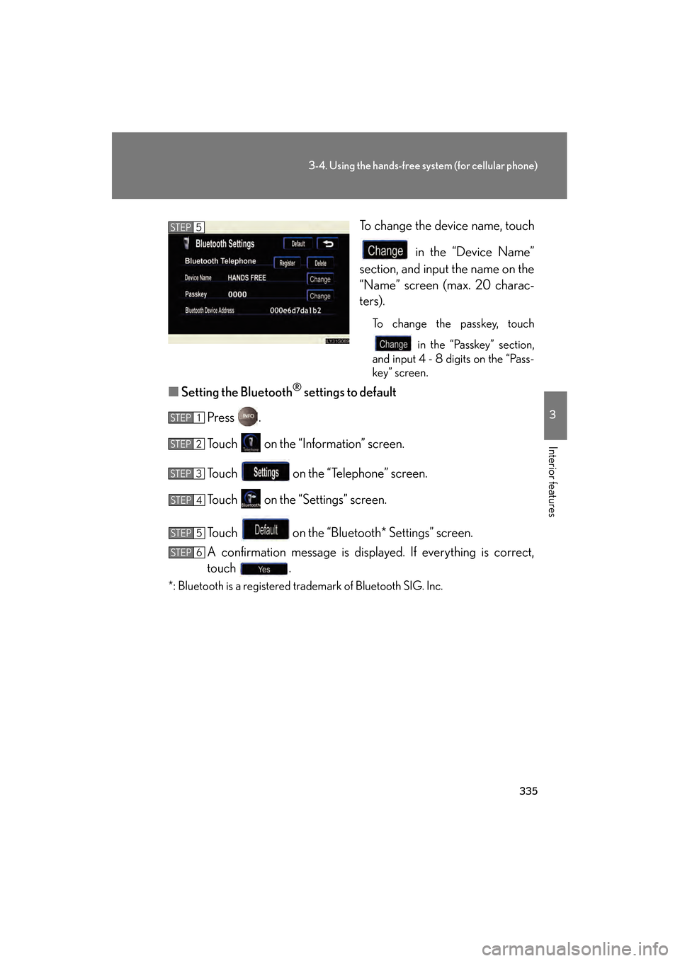 Lexus GS350 2008 Owners Guide 335
3-4. Using the hands-free system (for cellular phone)
3
Interior features
GS_G_U
June 19, 2008 12:54 pm
To change the device name, touch in the “Device Name”
section, and input the name on the Lexus GS350 2008 Owners Guide 335
3-4. Using the hands-free system (for cellular phone)
3
Interior features
GS_G_U
June 19, 2008 12:54 pm
To change the device name, touch in the “Device Name”
section, and input the name on the