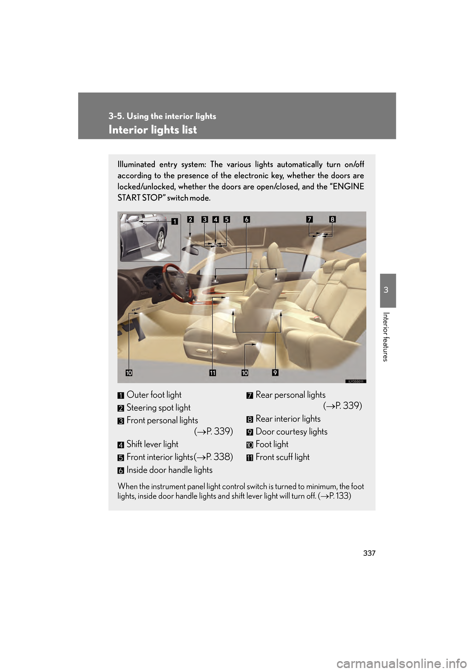 Lexus GS350 2008  Owners Manual 337
3
Interior features
GS_G_U
June 19, 2008 12:54 pm
3-5. Using the interior lights
Interior lights list
Illuminated entry system: The various lights automatically turn on/off
according to the presen