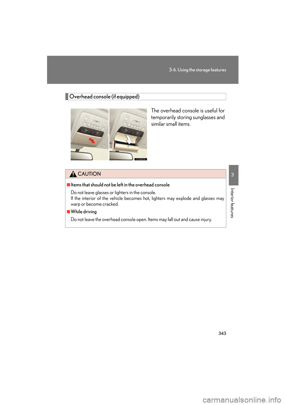 Lexus GS350 2008  Owners Manual 343
3-6. Using the storage features
3
Interior features
GS_G_U
June 19, 2008 12:54 pm
Overhead console (if equipped)The overhead console is useful for
temporarily storing sunglasses and
similar small 