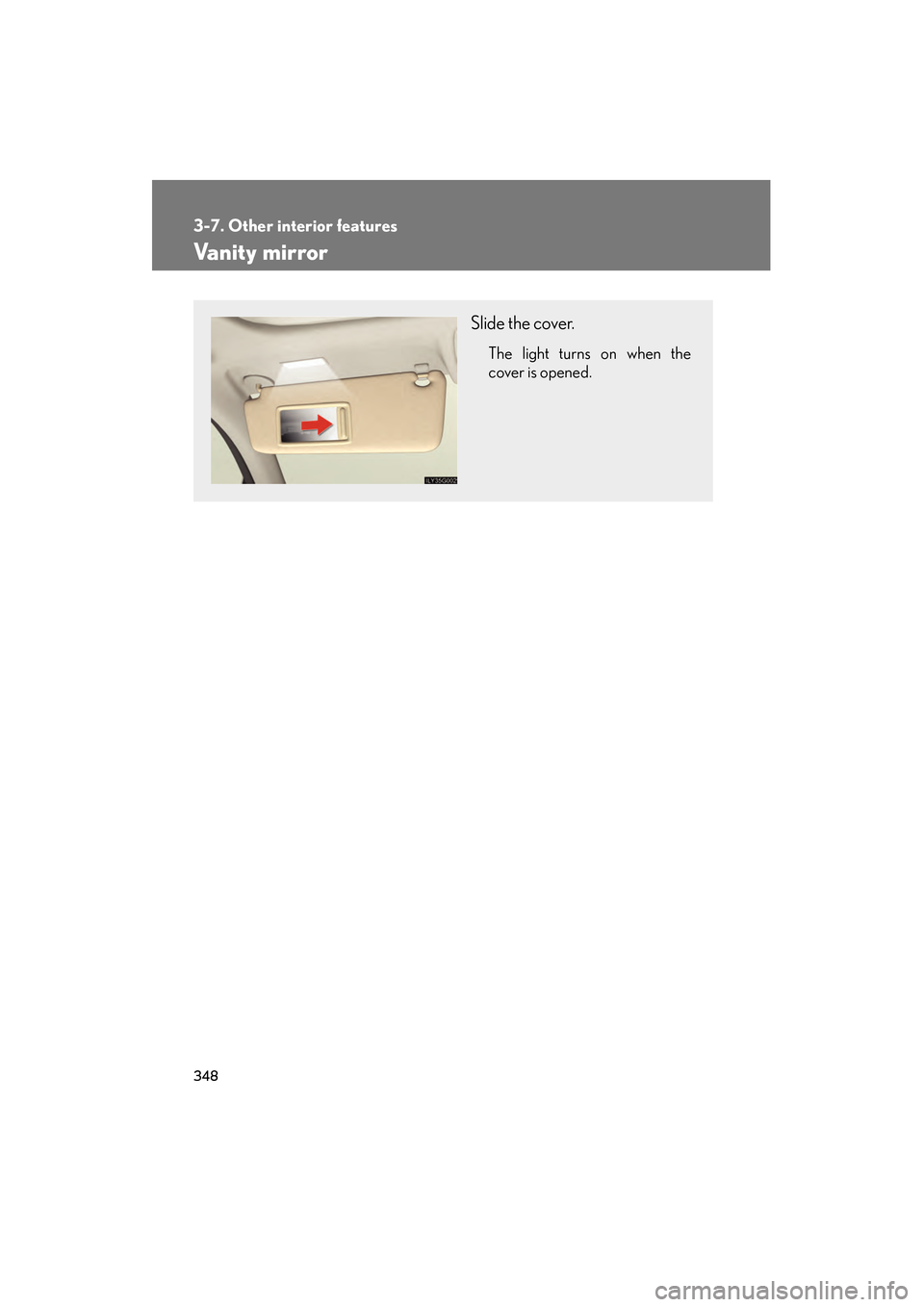 Lexus GS350 2008 Owners Guide 348
3-7. Other interior features
GS_G_U
June 19, 2008 12:54 pm
Vanity mirror
Slide the cover.
The light turns on when the
cover is opened.
GS_U_G.book  Page 348  Thursday, June 19, 2008  12:54 PM 