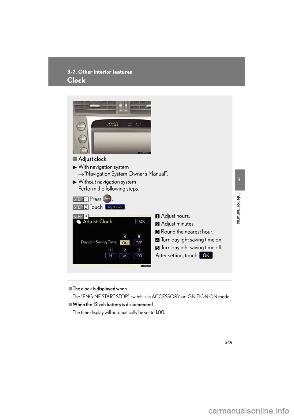 Lexus GS350 2008 Owners Manual 349
3-7. Other interior features
3
Interior features
GS_G_U
June 19, 2008 12:54 pm
Clock
■The clock is displayed when
The “ENGINE START STOP” switch is in ACCESSORY or IGNITION ON mode.
■When Lexus GS350 2008 Owners Manual 349
3-7. Other interior features
3
Interior features
GS_G_U
June 19, 2008 12:54 pm
Clock
■The clock is displayed when
The “ENGINE START STOP” switch is in ACCESSORY or IGNITION ON mode.
■When