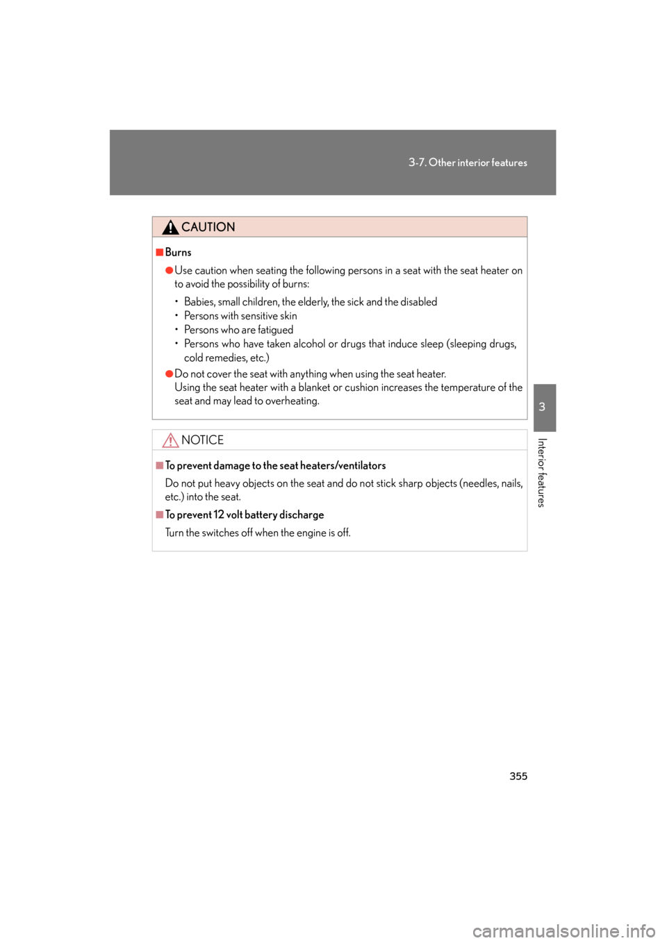Lexus GS350 2008  Owners Manual 355
3-7. Other interior features
3
Interior features
GS_G_U
June 19, 2008 12:54 pm
CAUTION
■Burns
●Use caution when seating the following persons in a seat with the seat heater on
to avoid the pos