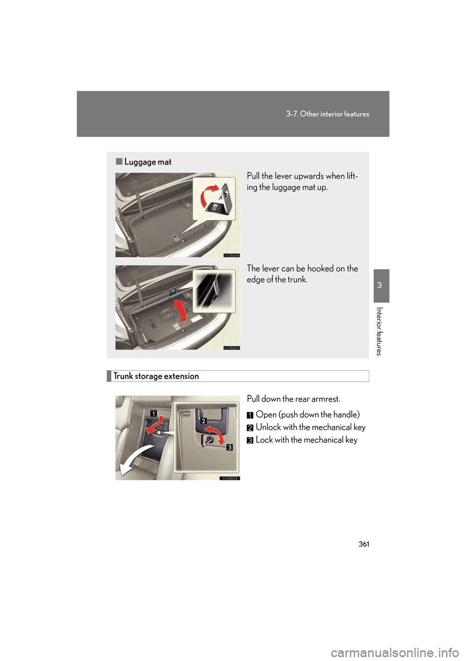 Lexus GS350 2008 Owners Guide 361
3-7. Other interior features
3
Interior features
GS_G_U
June 19, 2008 12:54 pm
Trunk storage extensionPull down the rear armrest.Open (push down the handle)
Unlock with the mechanical key
Lock wit Lexus GS350 2008 Owners Guide 361
3-7. Other interior features
3
Interior features
GS_G_U
June 19, 2008 12:54 pm
Trunk storage extensionPull down the rear armrest.Open (push down the handle)
Unlock with the mechanical key
Lock wit