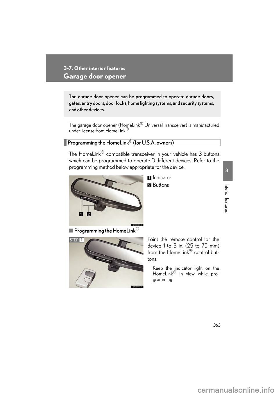 Lexus GS350 2008  Owners Manual 363
3-7. Other interior features
3
Interior features
GS_G_U
June 19, 2008 12:54 pm
Garage door opener
The garage door opener (HomeLink Universal Transceiver) is manufactured
under license from Home