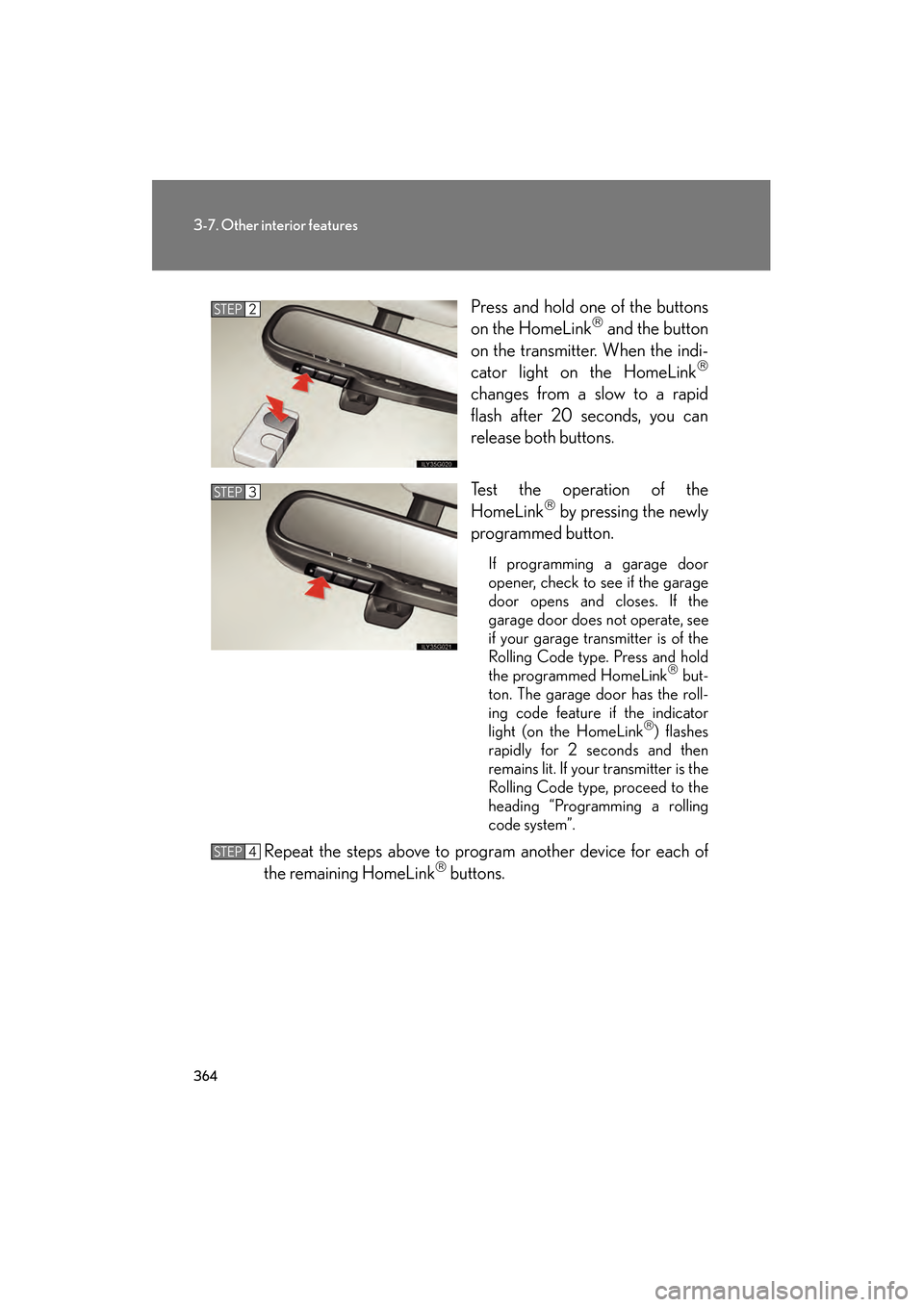 Lexus GS350 2008 Owners Manual 364
3-7. Other interior features
GS_G_U
June 19, 2008 12:54 pm
Press and hold one of the buttons
on the HomeLink and the button
on the transmitter. When the indi-
cator light on the HomeLink
ch Lexus GS350 2008 Owners Manual 364
3-7. Other interior features
GS_G_U
June 19, 2008 12:54 pm
Press and hold one of the buttons
on the HomeLink and the button
on the transmitter. When the indi-
cator light on the HomeLink
ch