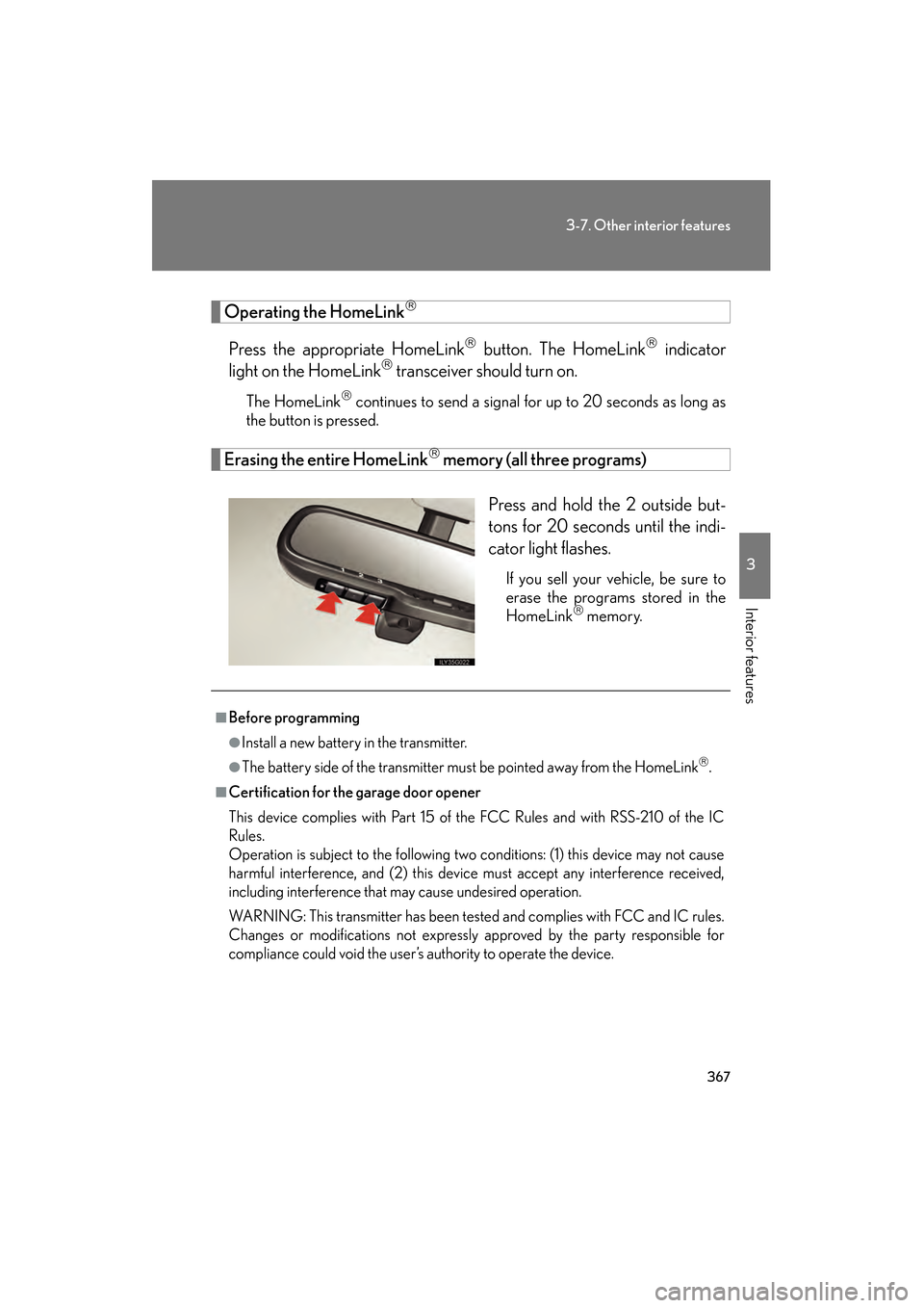 Lexus GS350 2008  Owners Manual 367
3-7. Other interior features
3
Interior features
GS_G_U
June 19, 2008 12:54 pm
Operating the HomeLink
Press the appropriate HomeLink button. The HomeLink indicator
light on the HomeLink�