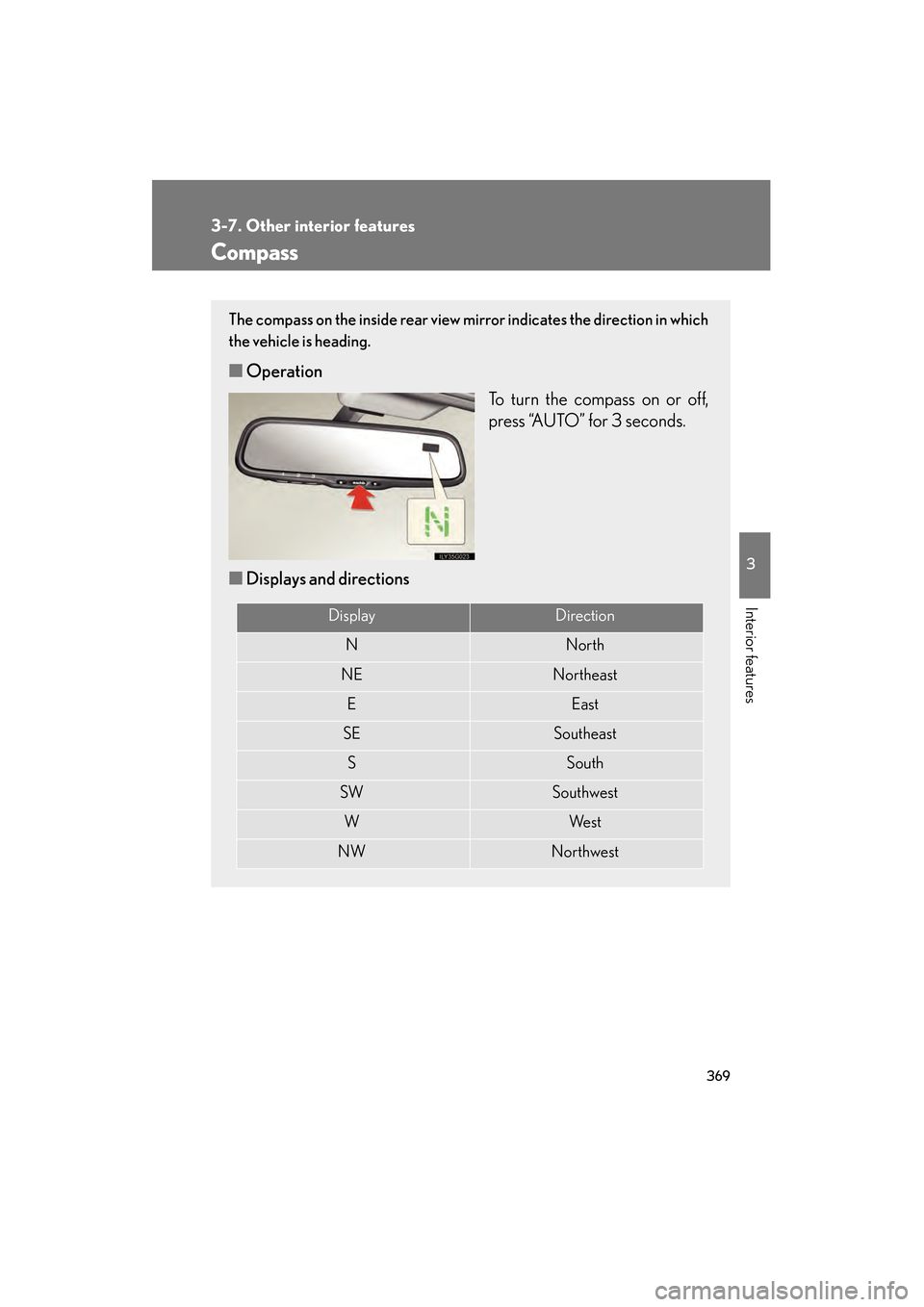 Lexus GS350 2008 Owners Guide 369
3-7. Other interior features
3
Interior features
GS_G_U
June 19, 2008 12:54 pm
Compass
The compass on the inside rear view mirror indicates the direction in which
the vehicle is heading.
■Operat