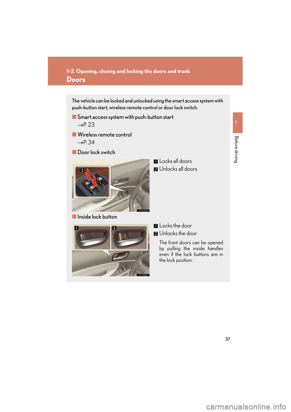 Lexus GS350 2008 Owners Guide 37
1
1-2. Opening, closing and locking the doors and trunk
Before driving
GS_G_U
June 19, 2008 12:54 pm
Doors
The vehicle can be locked and unlocked using the smart access system with
push-button star