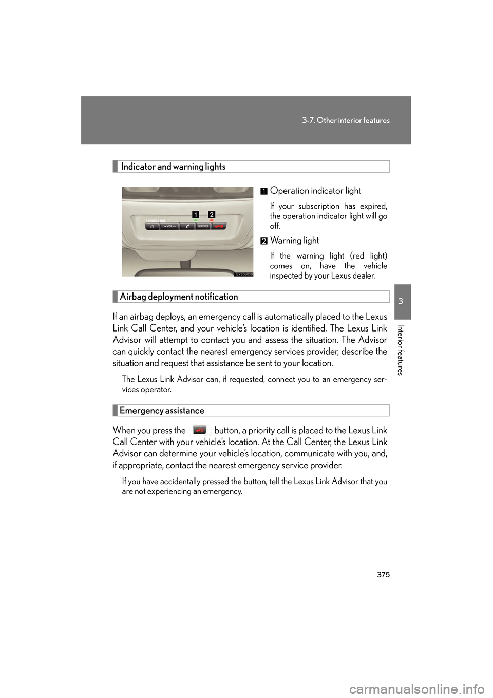 Lexus GS350 2008 Owners Guide 375
3-7. Other interior features
3
Interior features
GS_G_U
June 19, 2008 12:54 pm
 Indicator and warning lightsOperation indicator light
If your subscription has expired,
the operation indicator ligh