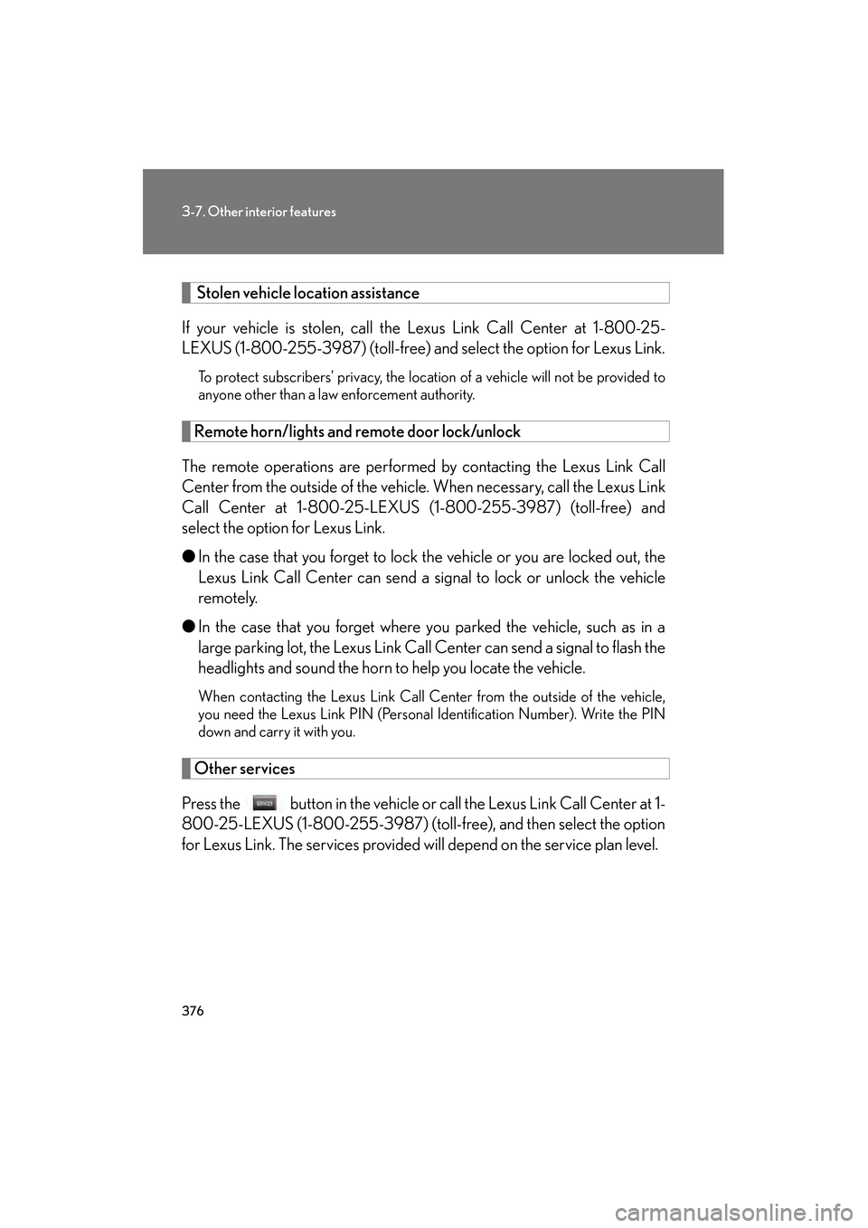 Lexus GS350 2008  Owners Manual 376
3-7. Other interior features
GS_G_U
June 19, 2008 12:54 pm
 Stolen vehicle location assistance
If your vehicle is stolen, call the Lexus Link Call Center at 1-800-25-
LEXUS (1-800-255-3987) (toll-