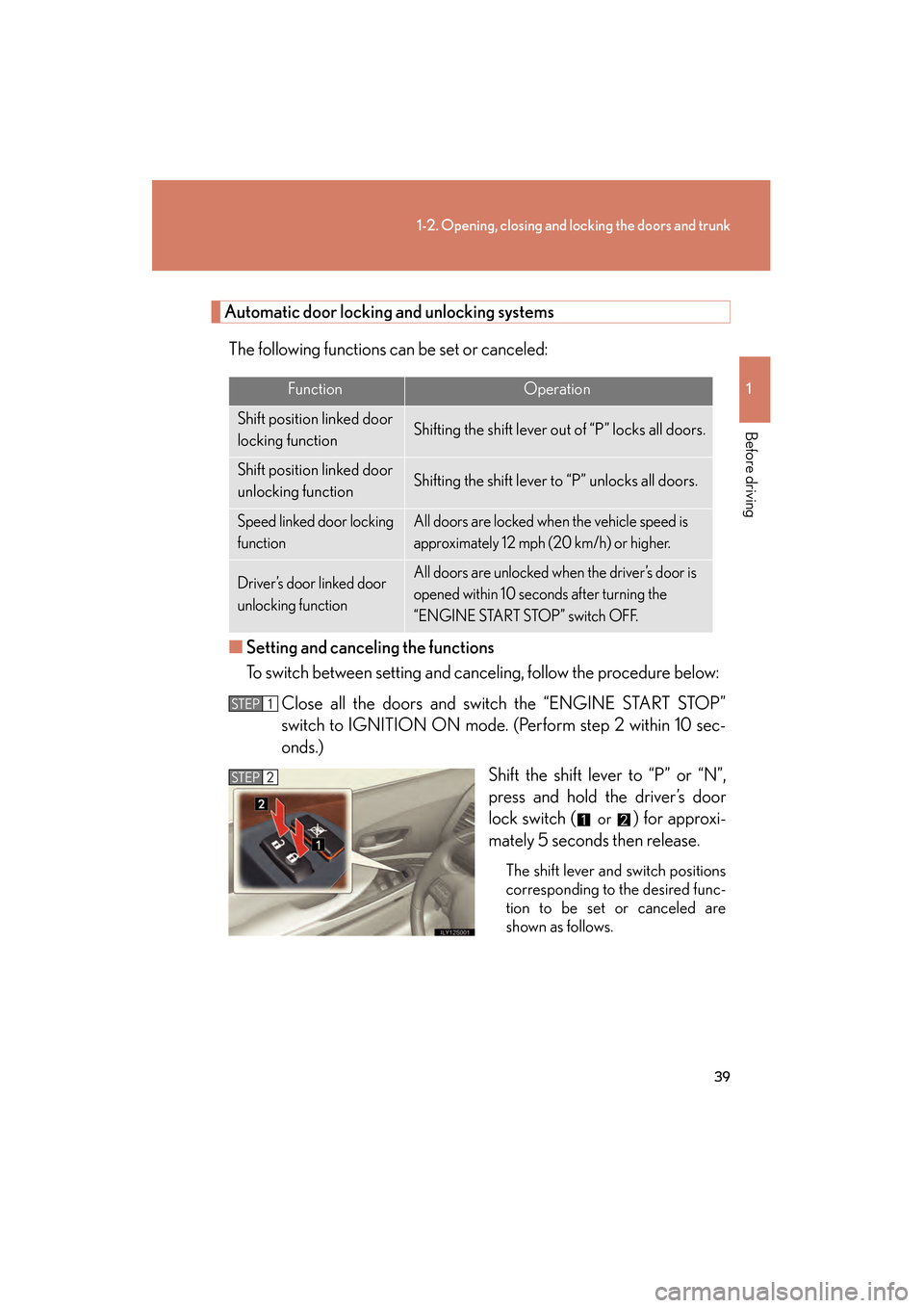 Lexus GS350 2008 Owners Guide 39
1-2. Opening, closing and locking the doors and trunk
1
Before driving
GS_G_U
June 19, 2008 12:54 pm
Automatic door locking and unlocking systems
The following functions can be set or canceled:
■