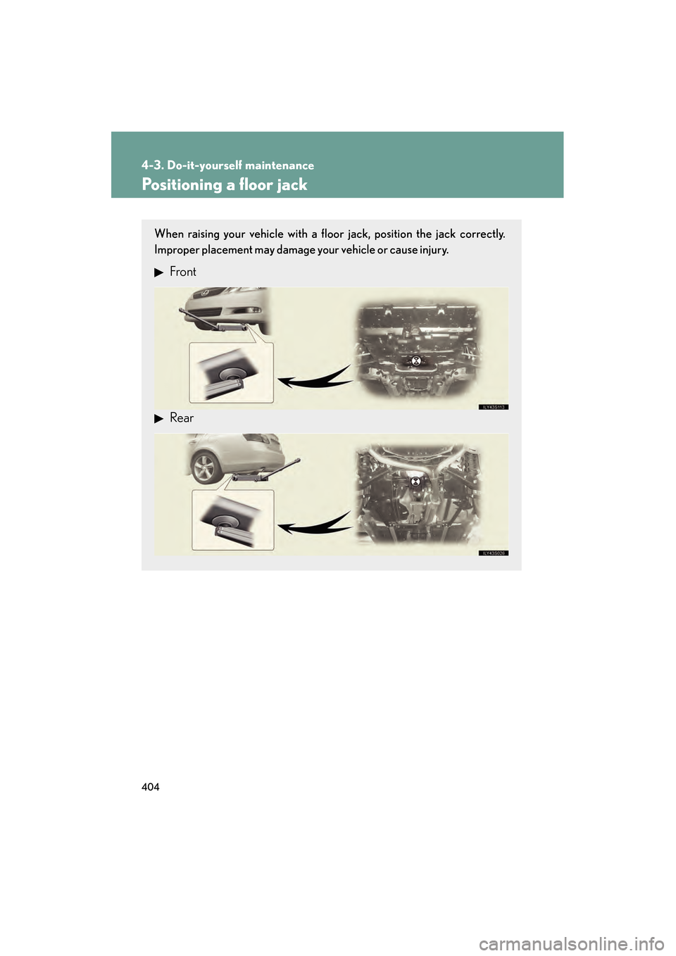 Lexus GS350 2008  Owners Manual 404
4-3. Do-it-yourself maintenance
GS_G_U
June 19, 2008 12:54 pm
Positioning a floor jack
When raising your vehicle with a floor jack, position the jack correctly.
Improper placement may damage your 