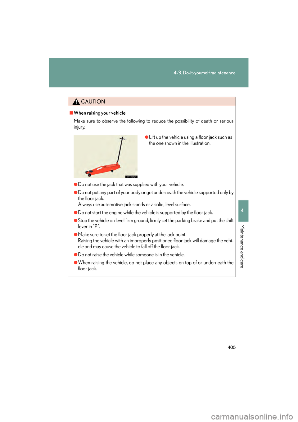 Lexus GS350 2008 Owners Guide 405
4-3. Do-it-yourself maintenance
4
Maintenance and care
GS_G_U
June 19, 2008 12:54 pm
CAUTION
■When raising your vehicle
Make sure to observe the following to reduce the possibility of death or s