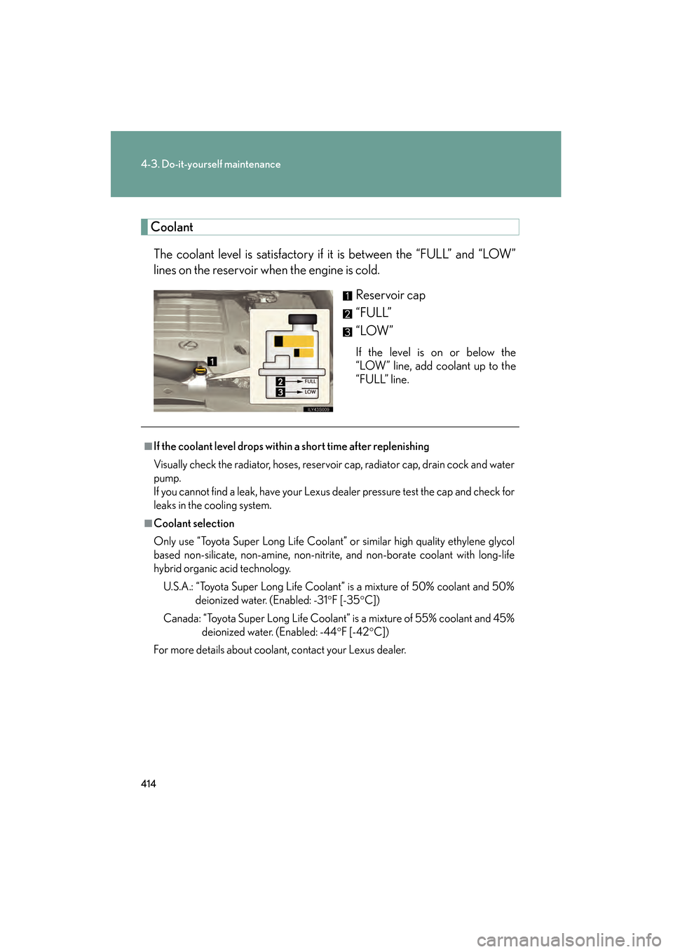 Lexus GS350 2008  Owners Manual 414
4-3. Do-it-yourself maintenance
GS_G_U
June 19, 2008 12:54 pm
CoolantThe coolant level is satisfactory if it is between the “FULL” and “LOW”
lines on the reservoir when the engine is cold.