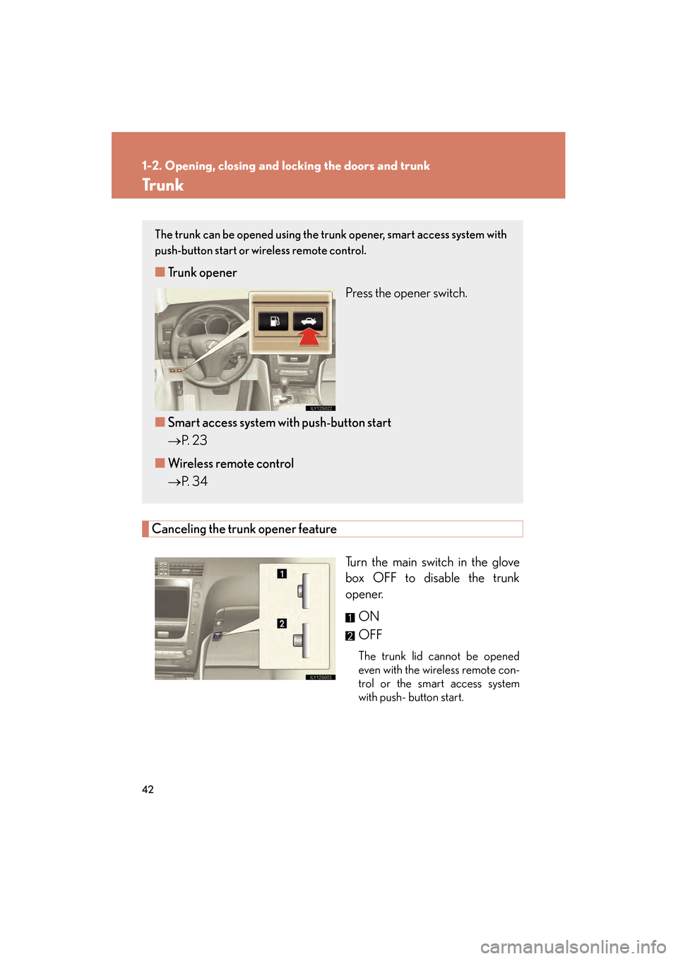 Lexus GS350 2008 Service Manual 42
1-2. Opening, closing and locking the doors and trunk
GS_G_U
June 19, 2008 12:54 pm
Tr u n k
Canceling the trunk opener featureTurn the main switch in the glove
box OFF to disable the trunk
opener.