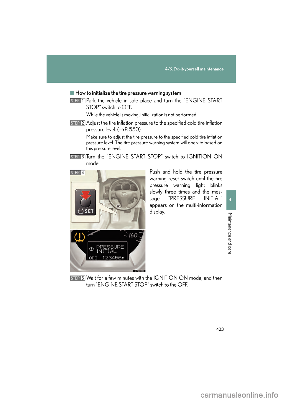 Lexus GS350 2008 Repair Manual 423
4-3. Do-it-yourself maintenance
4
Maintenance and care
GS_G_U
June 19, 2008 12:54 pm
■How to initialize the tire pressure warning system
Park the vehicle in safe place and turn the “ENGINE ST Lexus GS350 2008 Repair Manual 423
4-3. Do-it-yourself maintenance
4
Maintenance and care
GS_G_U
June 19, 2008 12:54 pm
■How to initialize the tire pressure warning system
Park the vehicle in safe place and turn the “ENGINE ST
