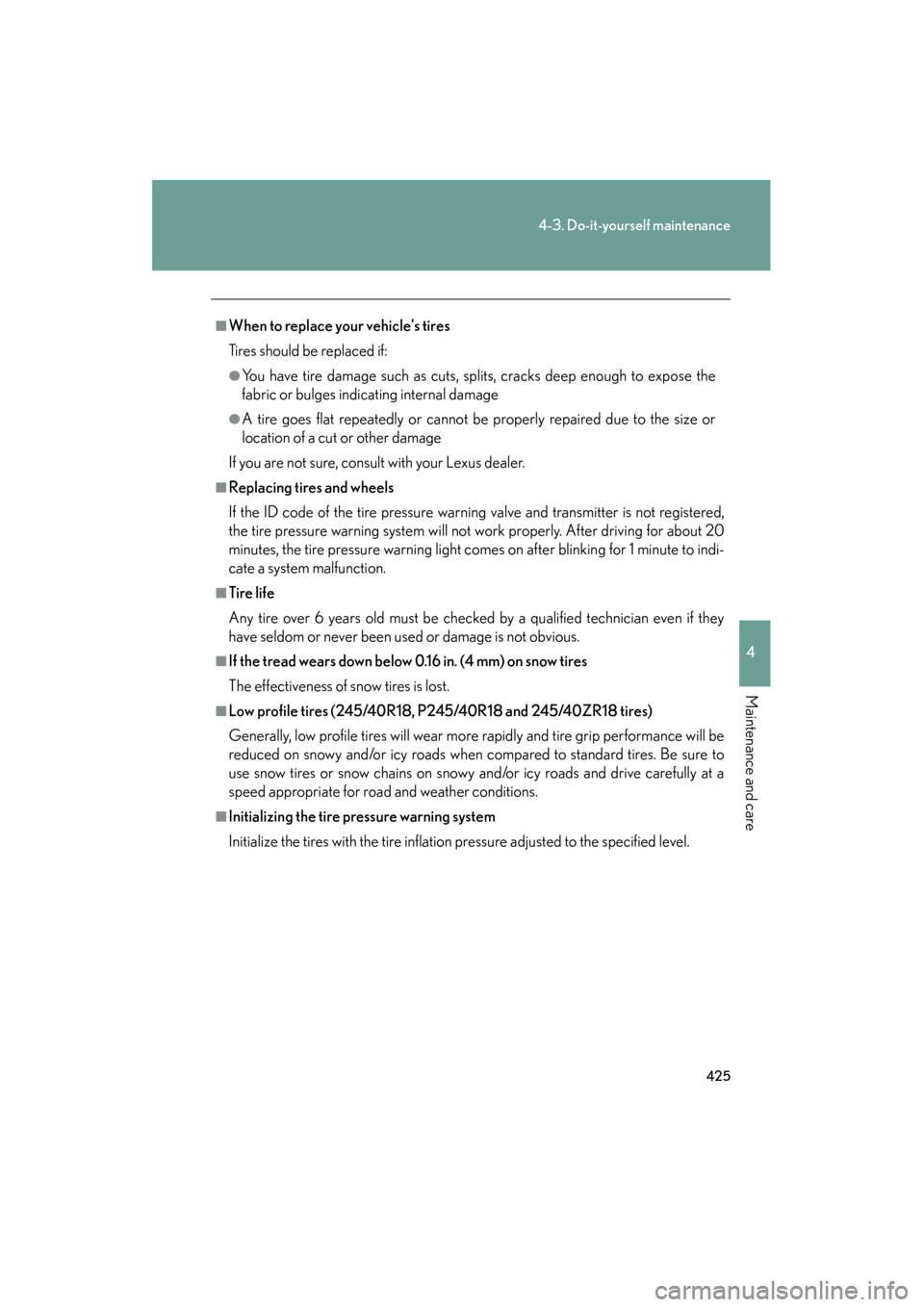Lexus GS350 2008 User Guide 425
4-3. Do-it-yourself maintenance
4
Maintenance and care
GS_G_U
June 19, 2008 12:54 pm
■When to replace your vehicle’s tires
Tires should be replaced if:
●You have tire damage such as cuts, sp Lexus GS350 2008 User Guide 425
4-3. Do-it-yourself maintenance
4
Maintenance and care
GS_G_U
June 19, 2008 12:54 pm
■When to replace your vehicle’s tires
Tires should be replaced if:
●You have tire damage such as cuts, sp
