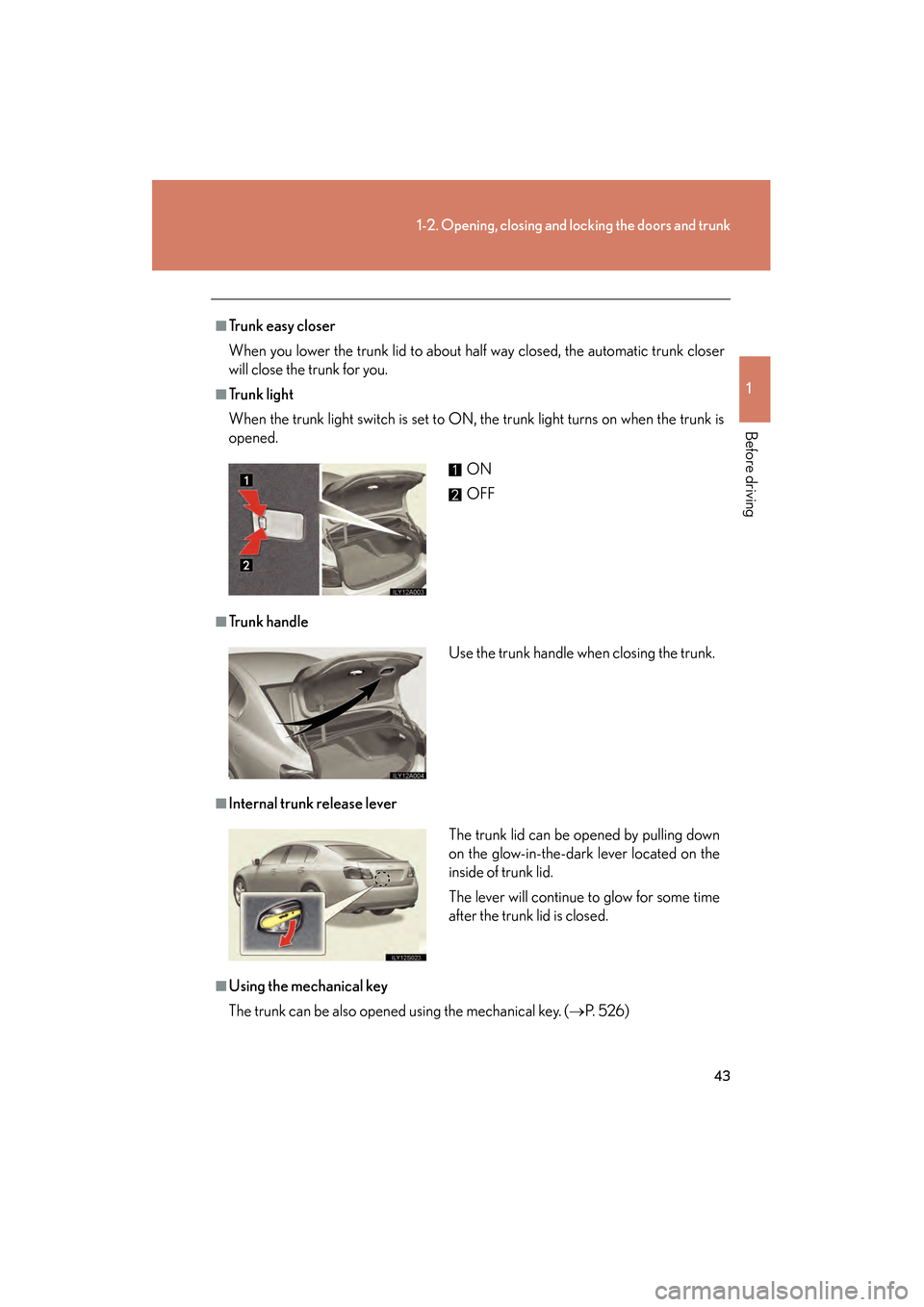 Lexus GS350 2008  Owners Manual 43
1-2. Opening, closing and locking the doors and trunk
1
Before driving
GS_G_U
June 19, 2008 12:54 pm
■Trunk easy closer
When you lower the trunk lid to about half way closed, the automatic trunk 